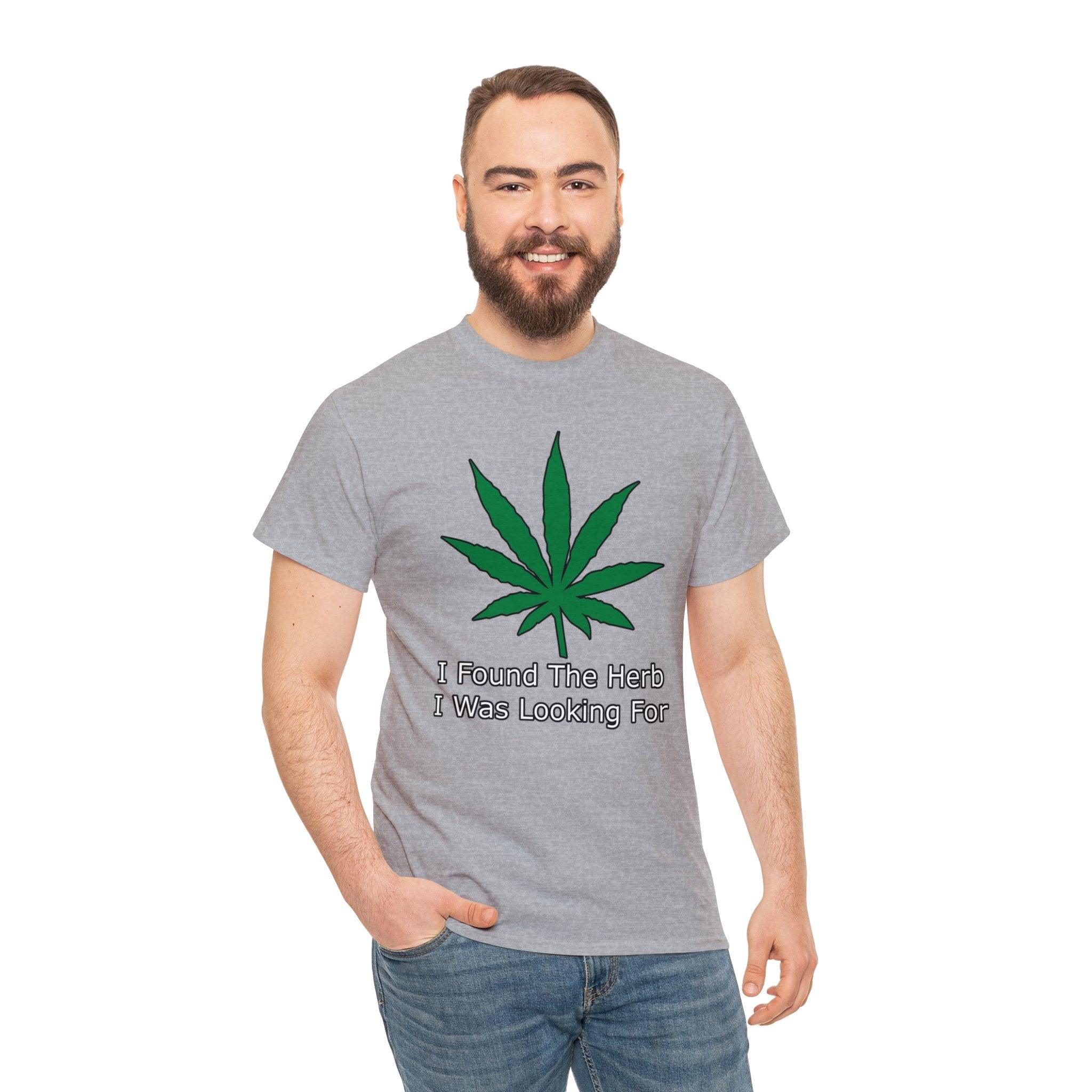 I Found The Herb I Was Looking For - T-Shirt - Witty Twisters Fashions