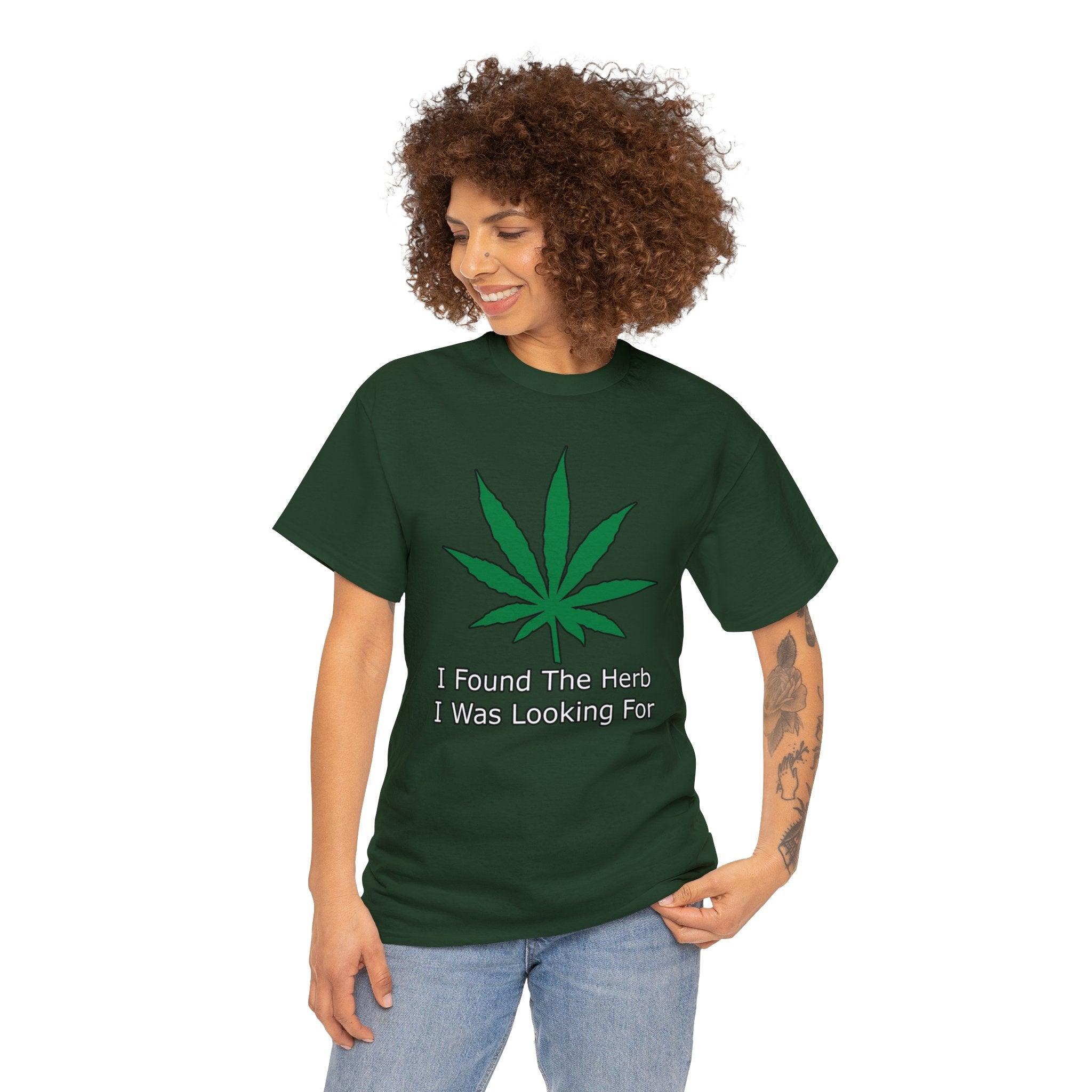 I Found The Herb I Was Looking For - T-Shirt - Witty Twisters Fashions