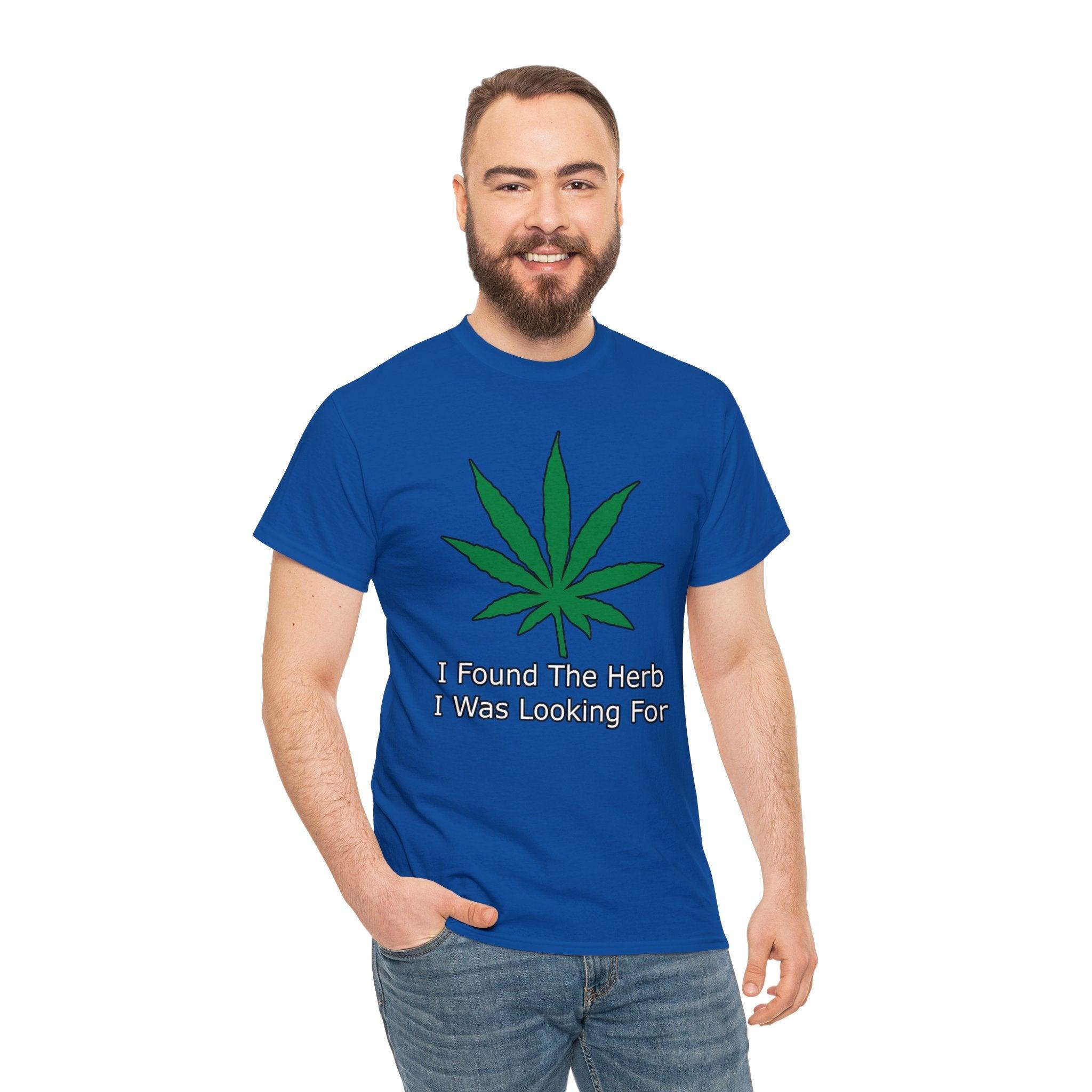 I Found The Herb I Was Looking For - T-Shirt - Witty Twisters Fashions