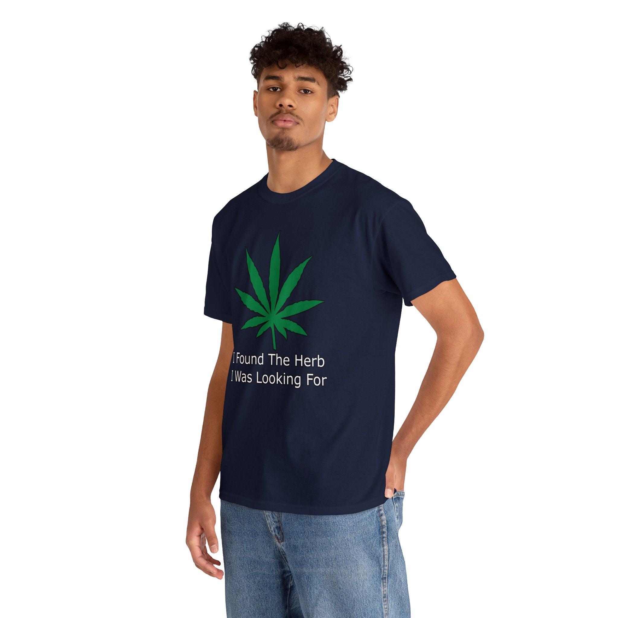 I Found The Herb I Was Looking For - T-Shirt - Witty Twisters Fashions