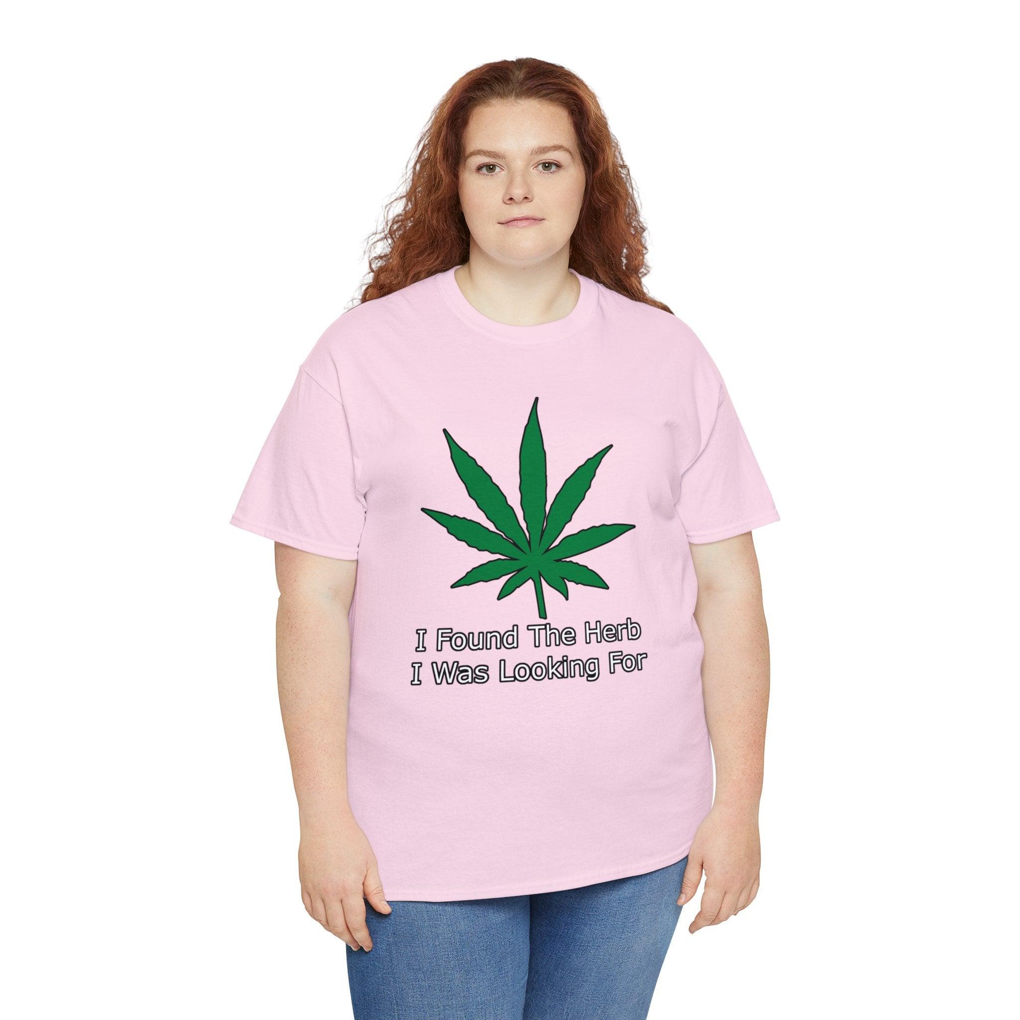 I Found The Herb I Was Looking For - T-Shirt - Witty Twisters Fashions