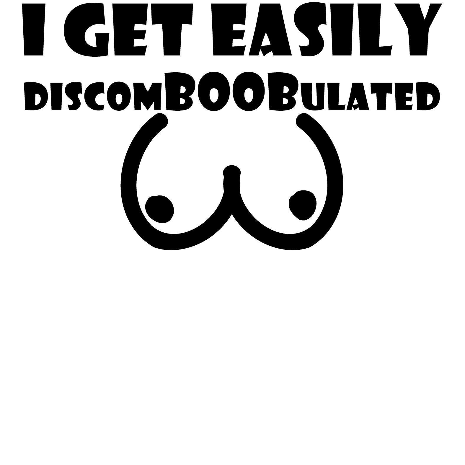 I Get Easily Discomboobulated - T-Shirt - Witty Twisters Fashions