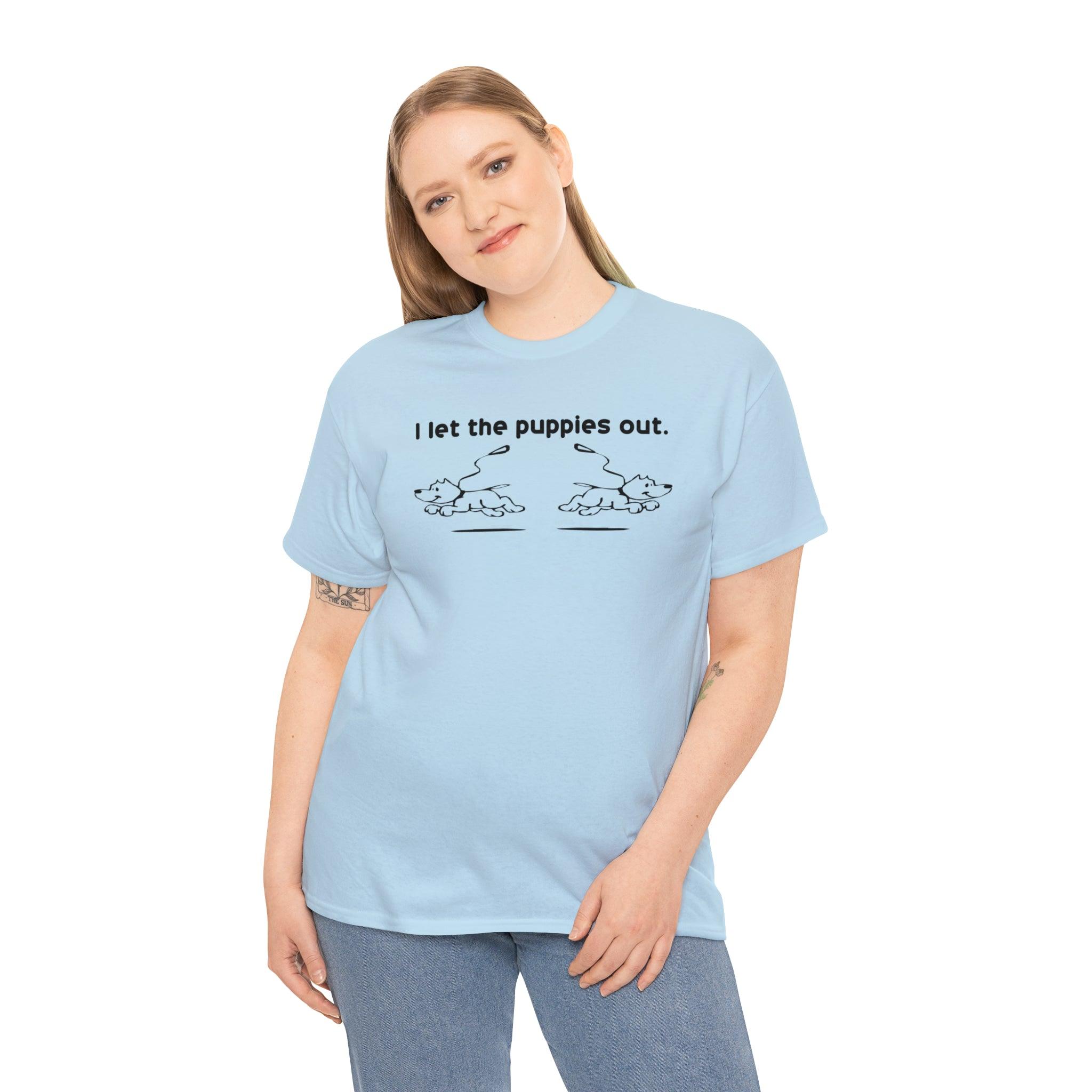 I Let The Puppies Out. - T-Shirt - Witty Twisters Fashions