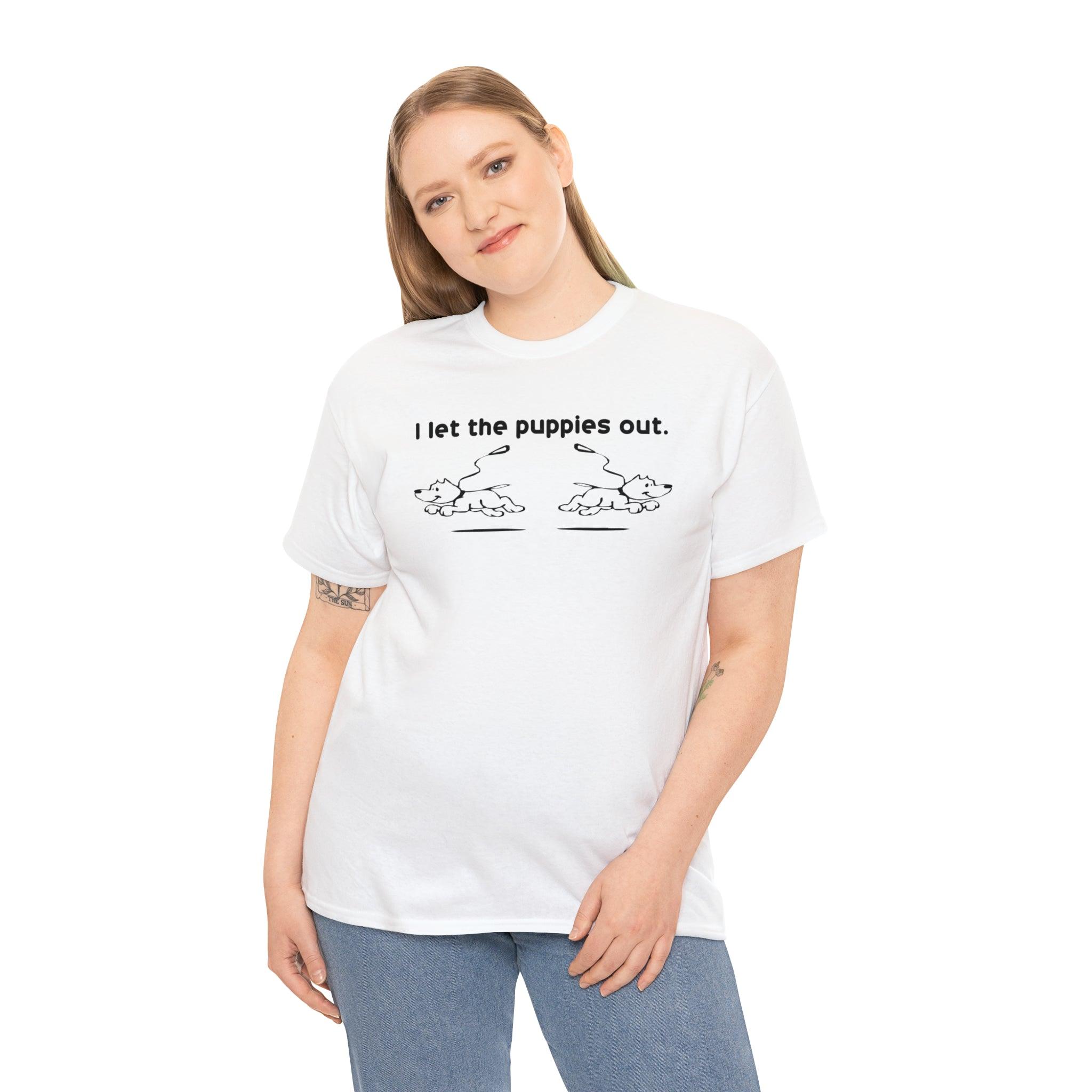 I Let The Puppies Out. - T-Shirt - Witty Twisters Fashions