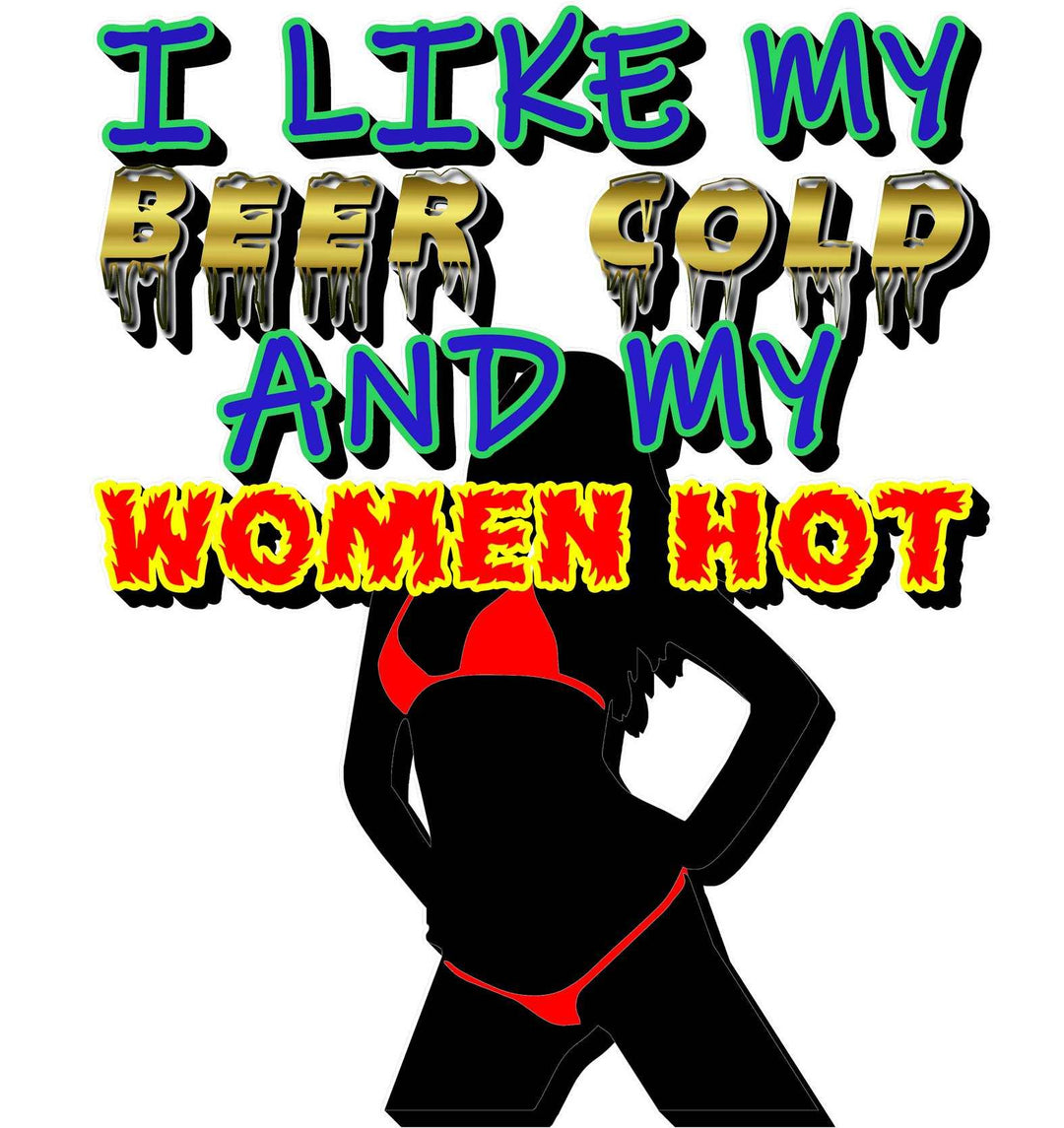 I Like My Beer Cold And My Women Hot - Witty Twisters T-Shirts