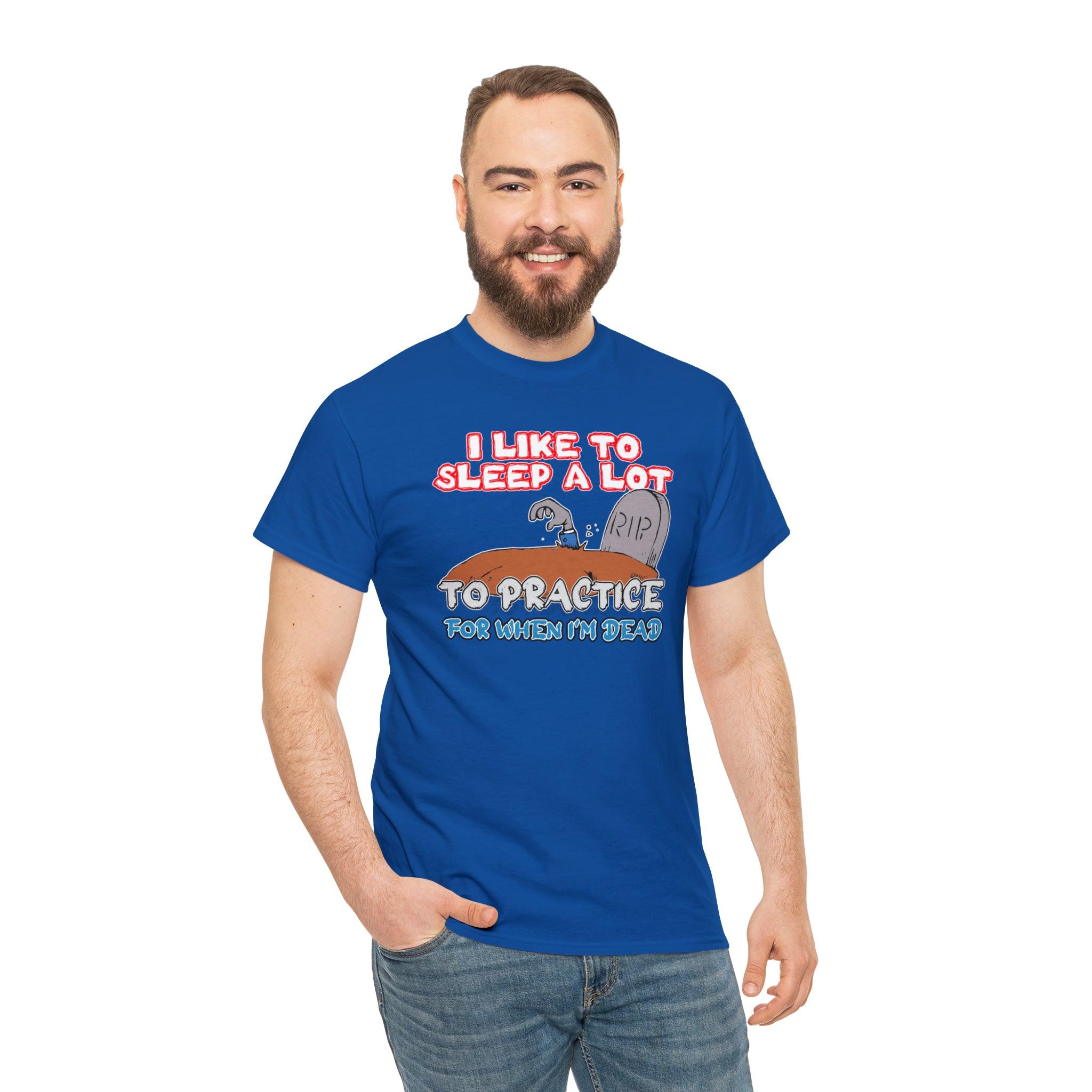 I Like To Sleep A Lot To Practice For When I'm Dead - T-Shirt - Witty Twisters Fashions