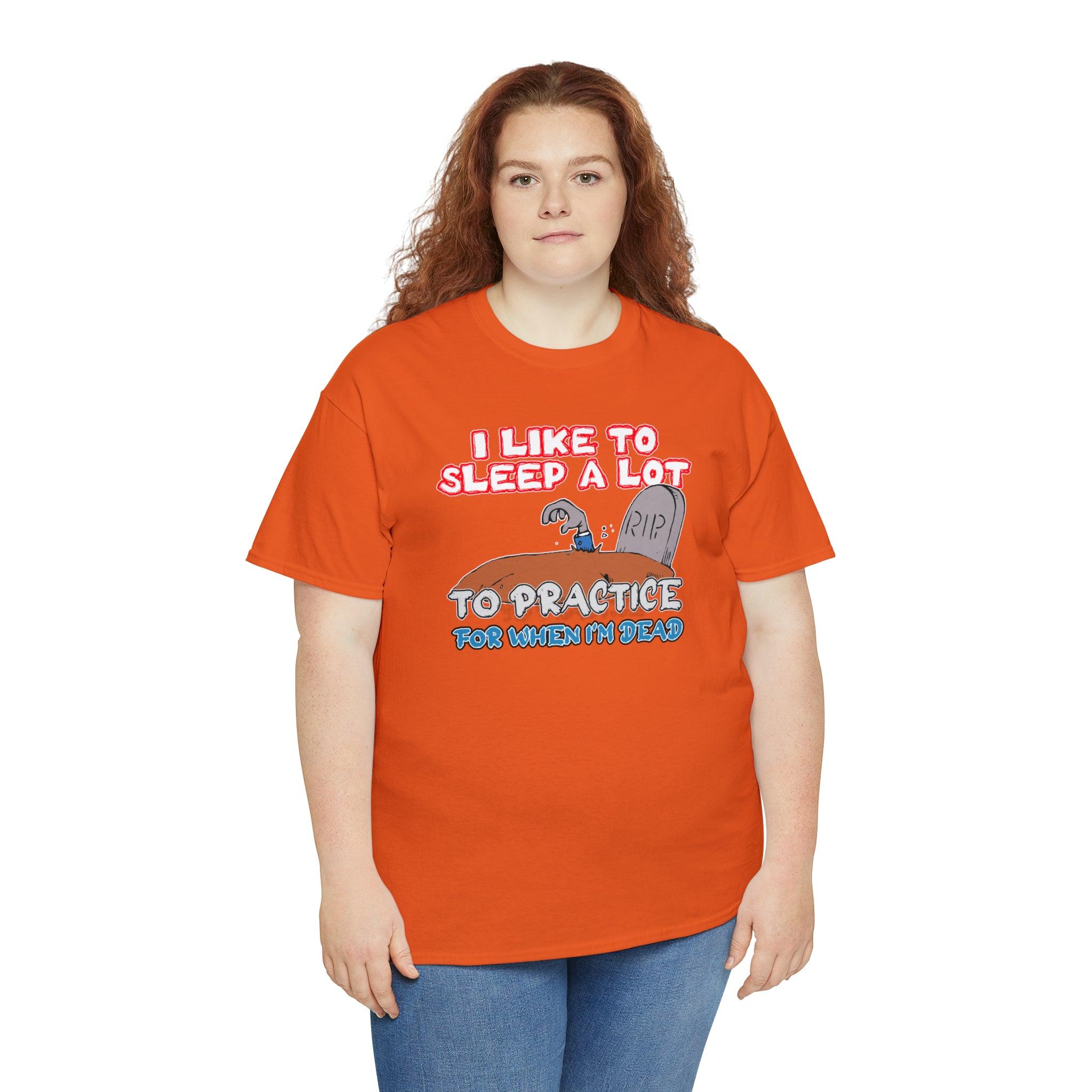 I Like To Sleep A Lot To Practice For When I'm Dead - T-Shirt - Witty Twisters Fashions