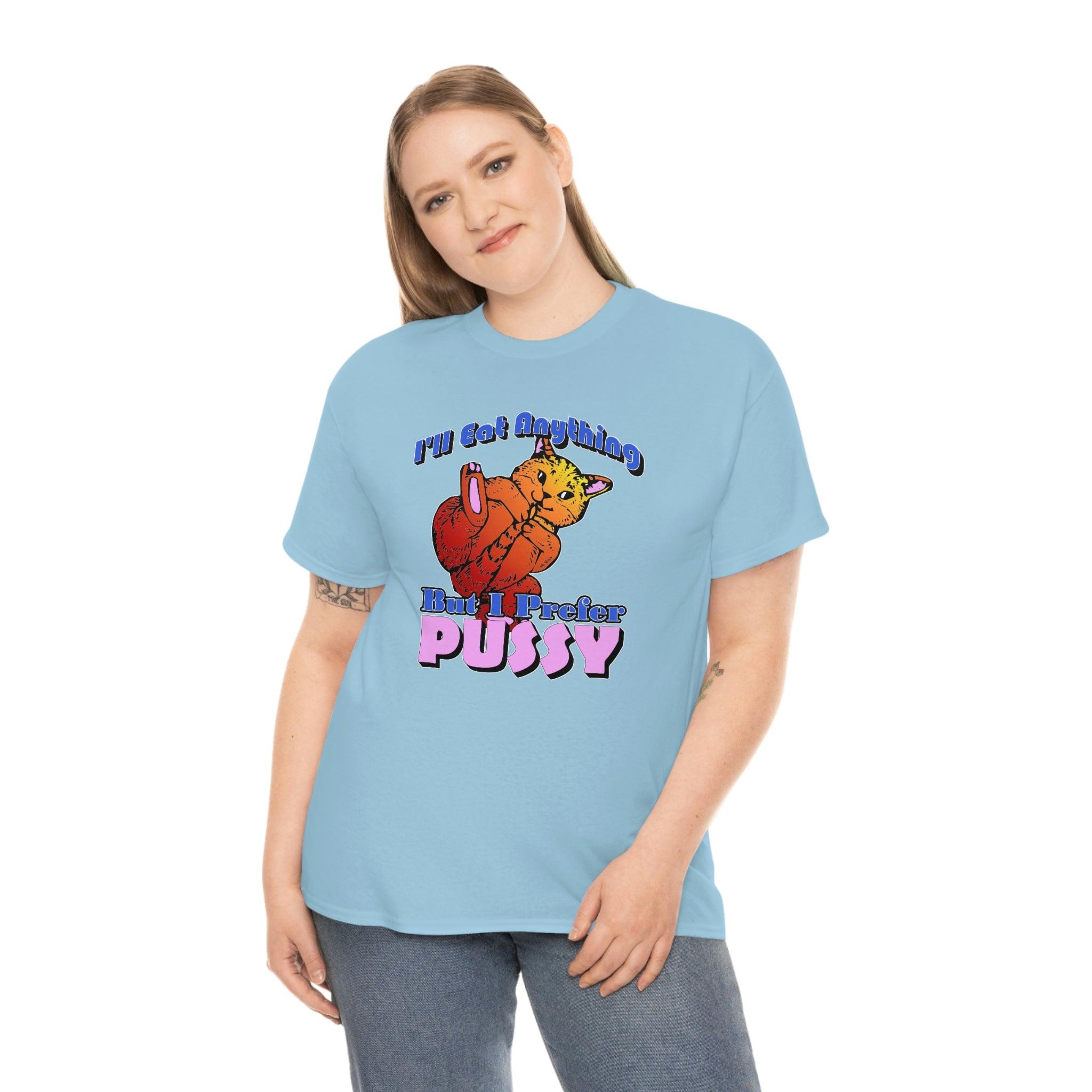 I'll Eat Anything But I Prefer Pussy - T-Shirt - Witty Twisters Fashions