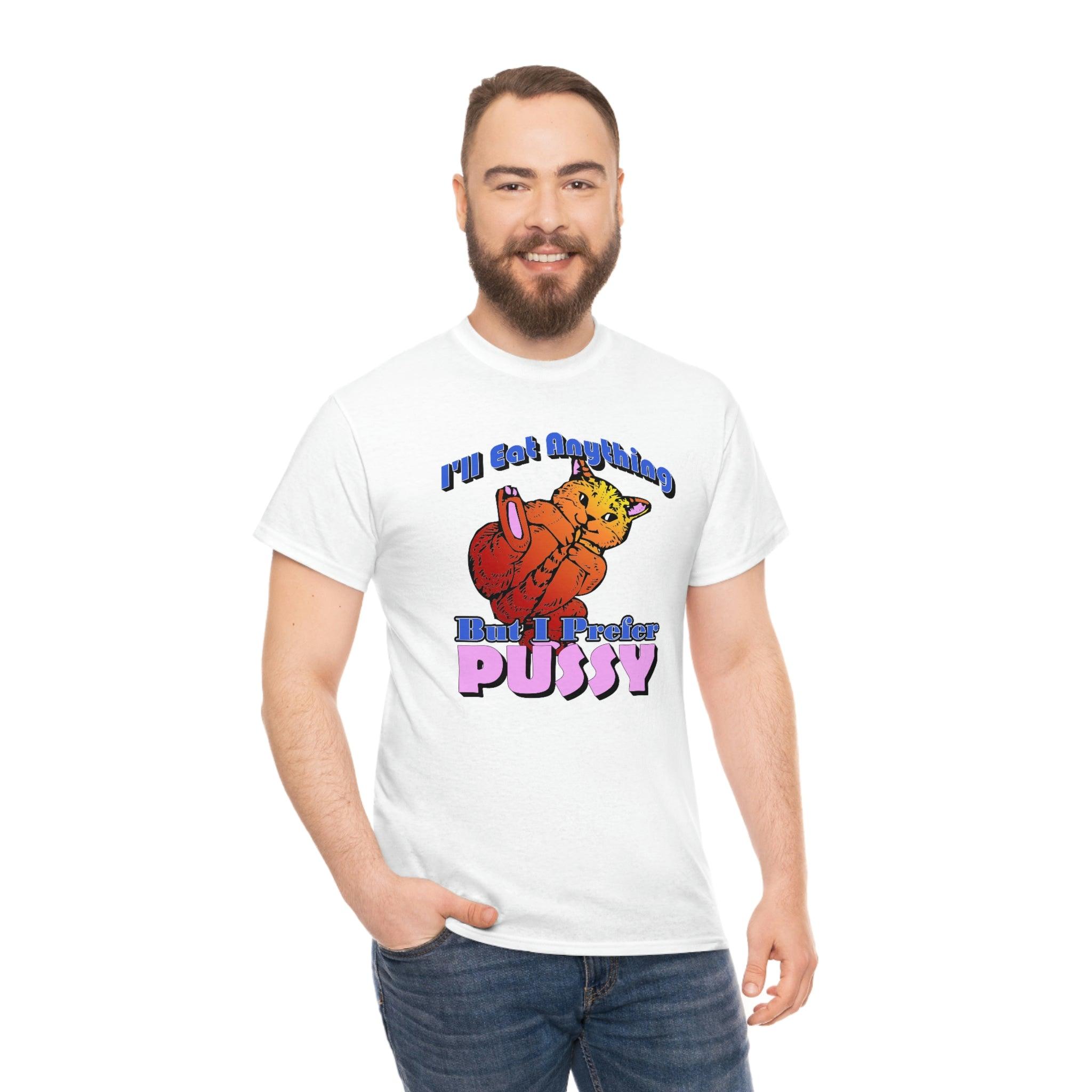 I'll Eat Anything But I Prefer Pussy - T-Shirt - Witty Twisters Fashions