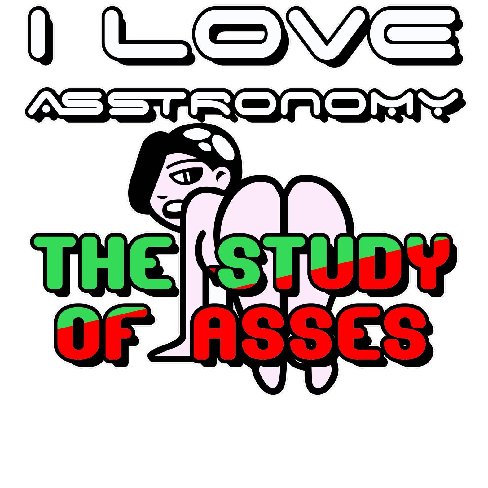 I Love Asstronomy The Study Of Asses - T-Shirt - Witty Twisters Fashions