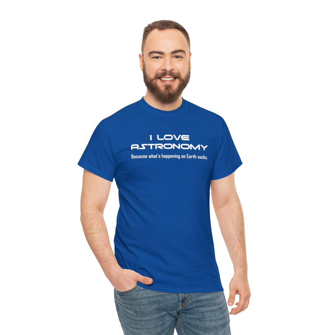 I Love Astronomy Because what's happening on Earth sucks. - Witty Twisters T-Shirts