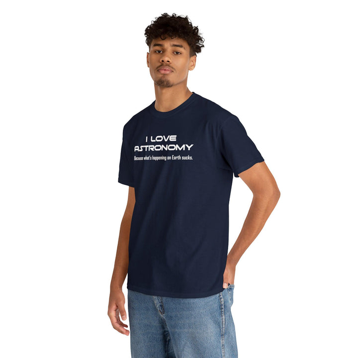 I Love Astronomy Because what's happening on Earth sucks. - Witty Twisters T-Shirts