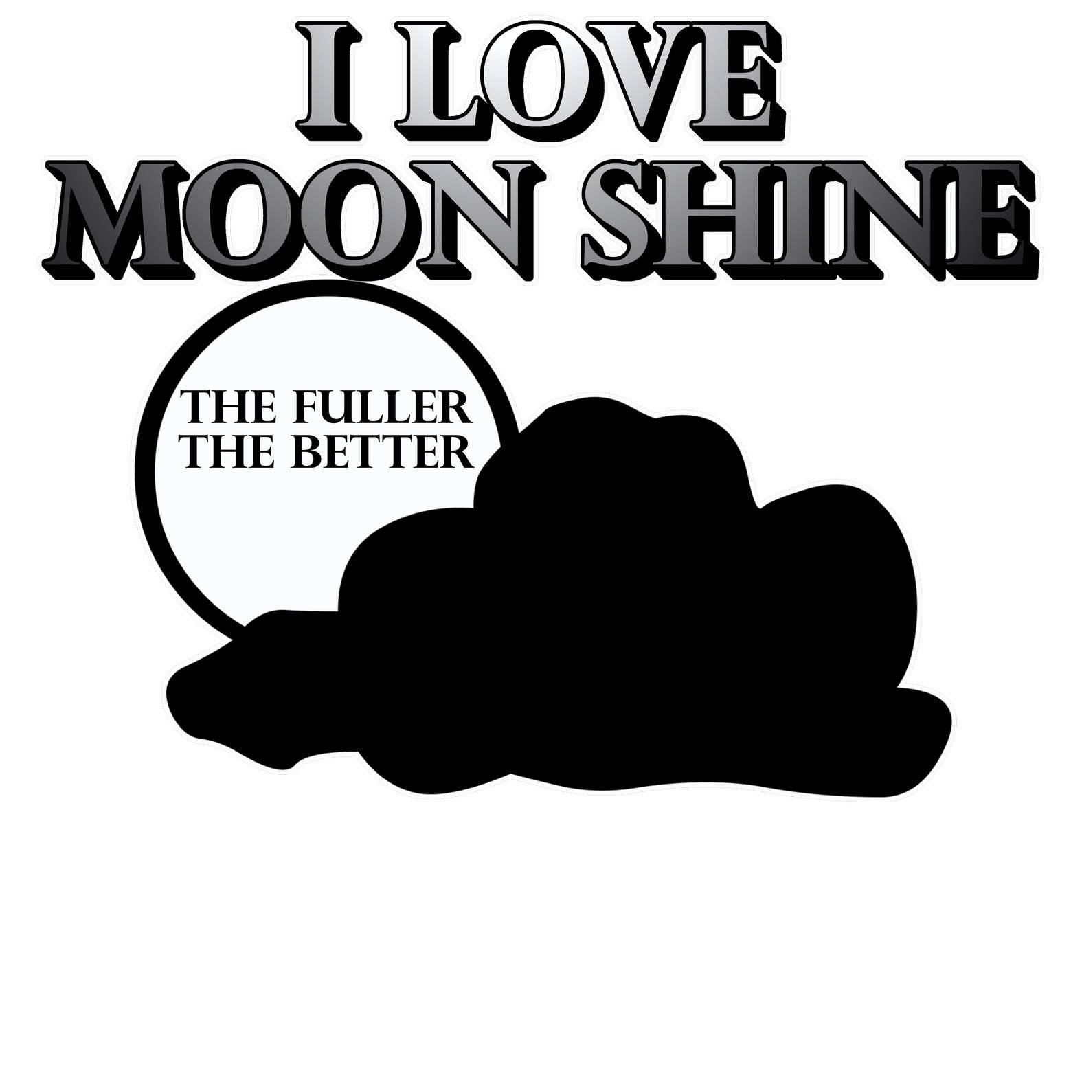 I Love Moon Shine The Fuller The Better - T-Shirt - Witty Twisters Fashions