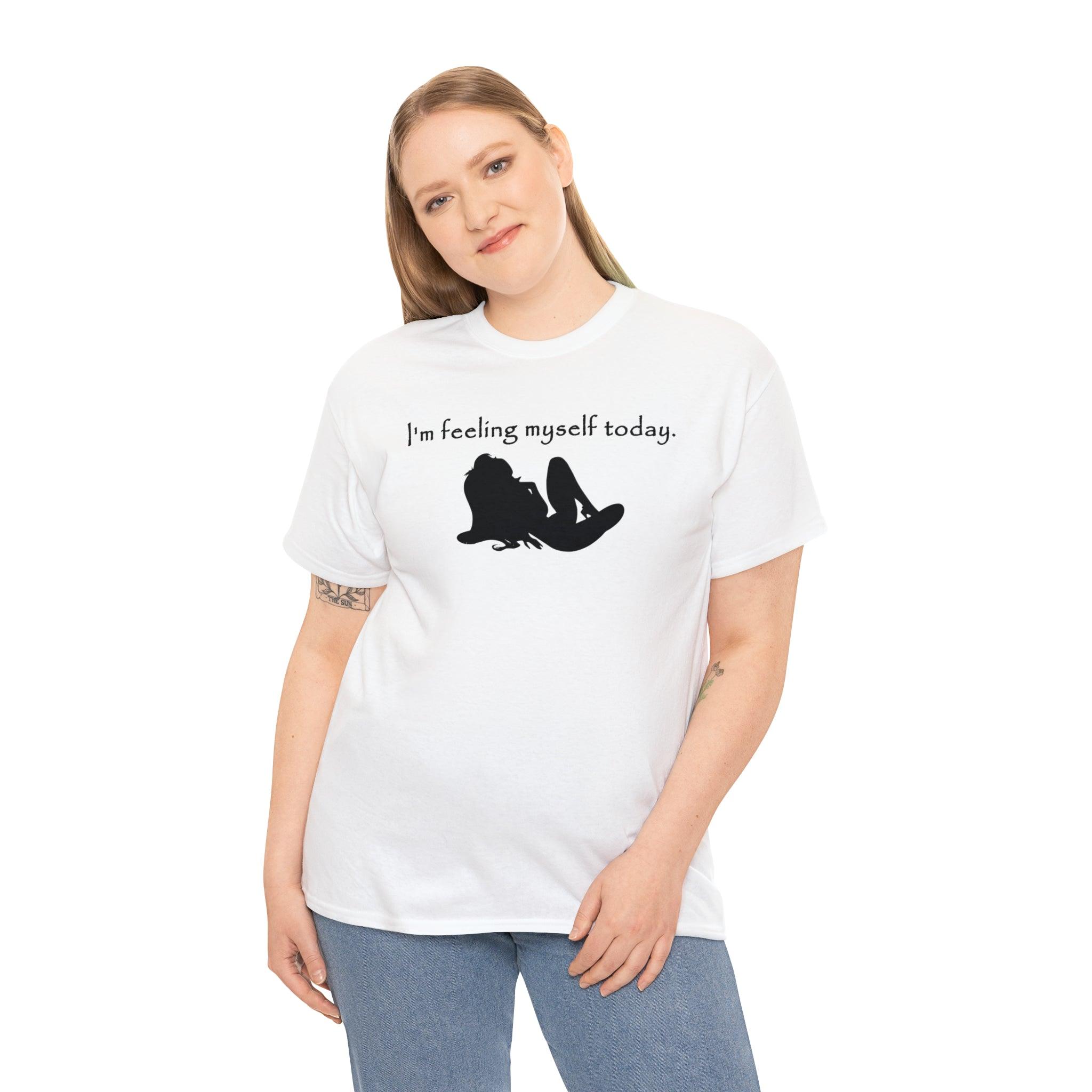 I'm feeling myself today. - T-Shirt - Witty Twisters Fashions