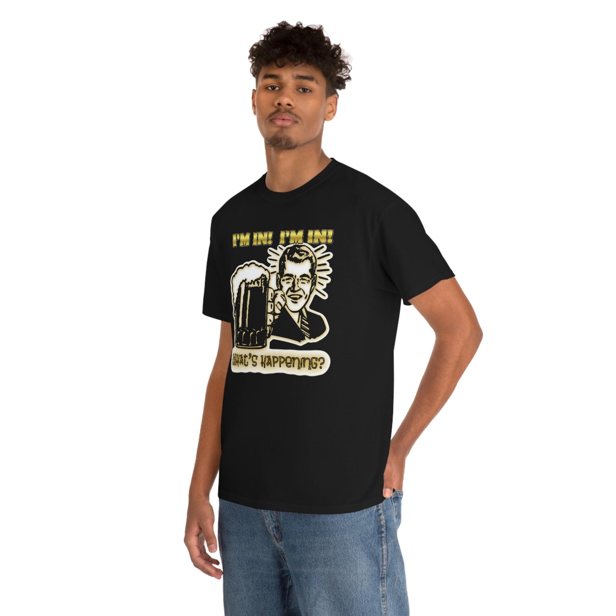 I'm In! I'm In! What's Happening? - T-Shirt - Witty Twisters Fashions