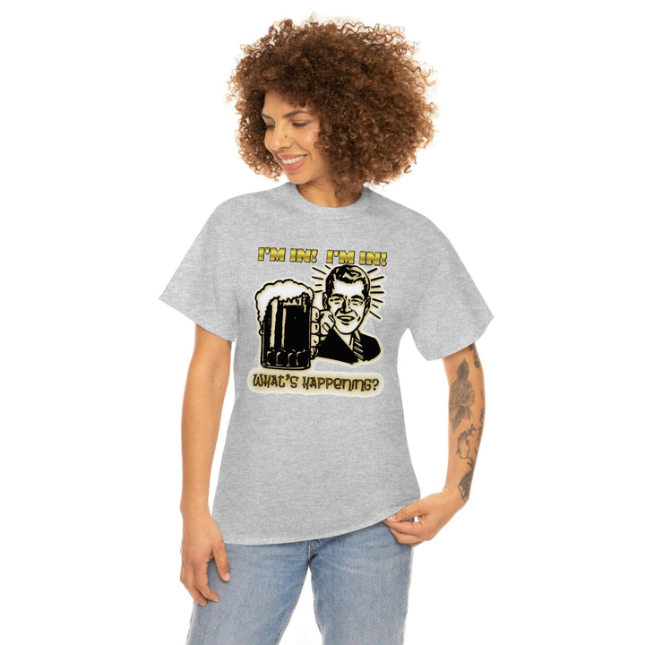 I'm In! I'm In! What's Happening? - Witty Twisters T-Shirts
