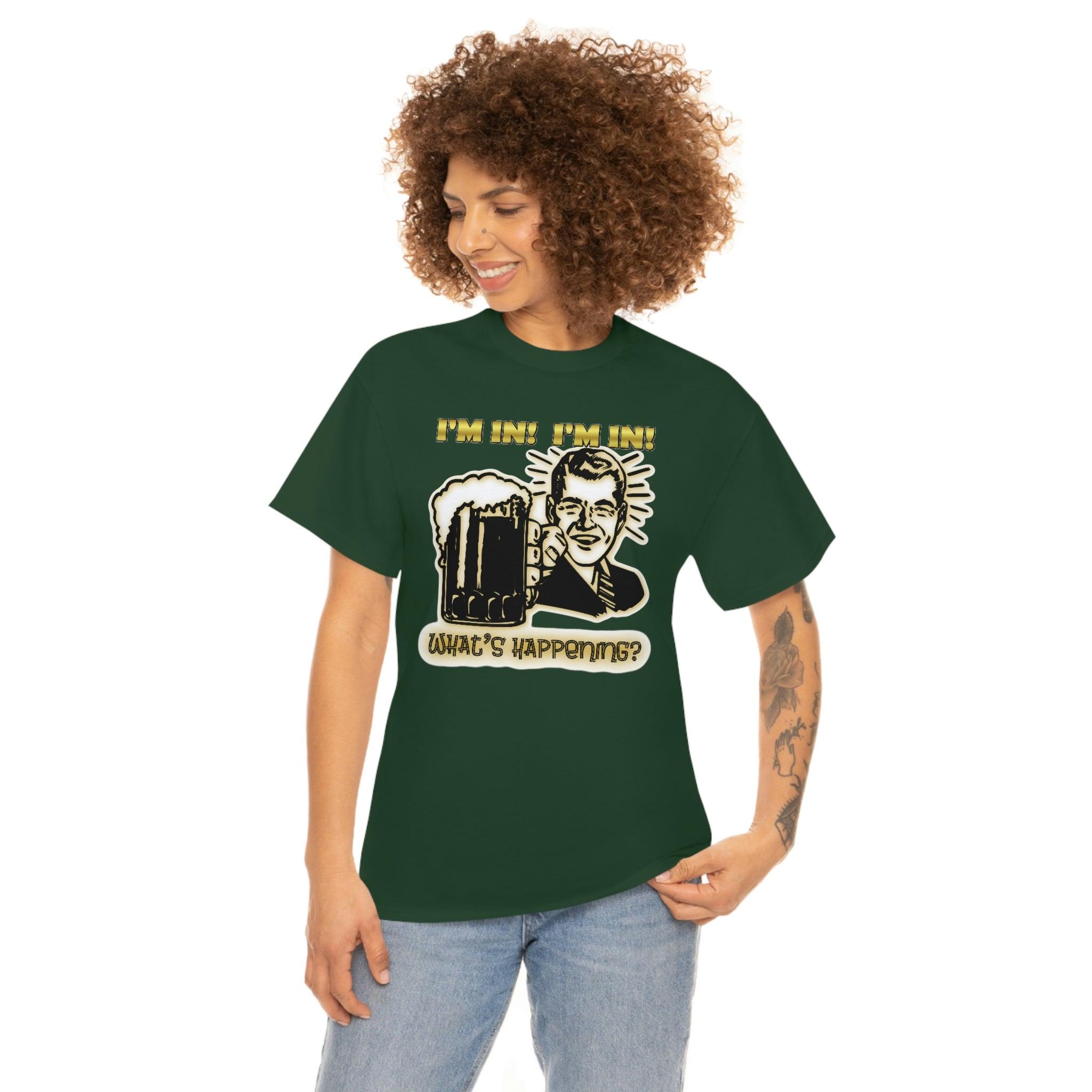 I'm In! I'm In! What's Happening? - T-Shirt - Witty Twisters Fashions