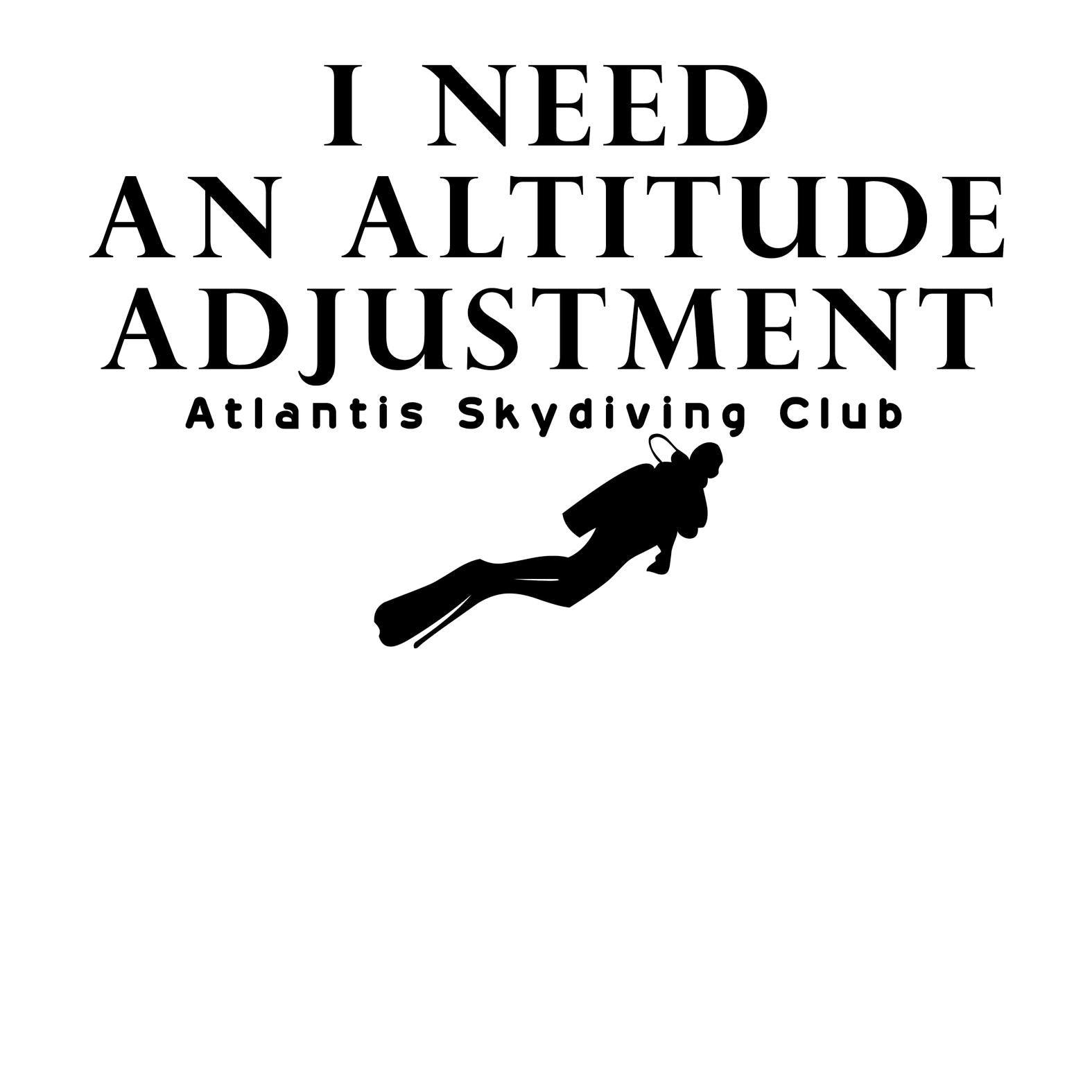 I Need An Altitude Adjustment Atlantis Skydiving Club - Witty Twisters T-Shirts