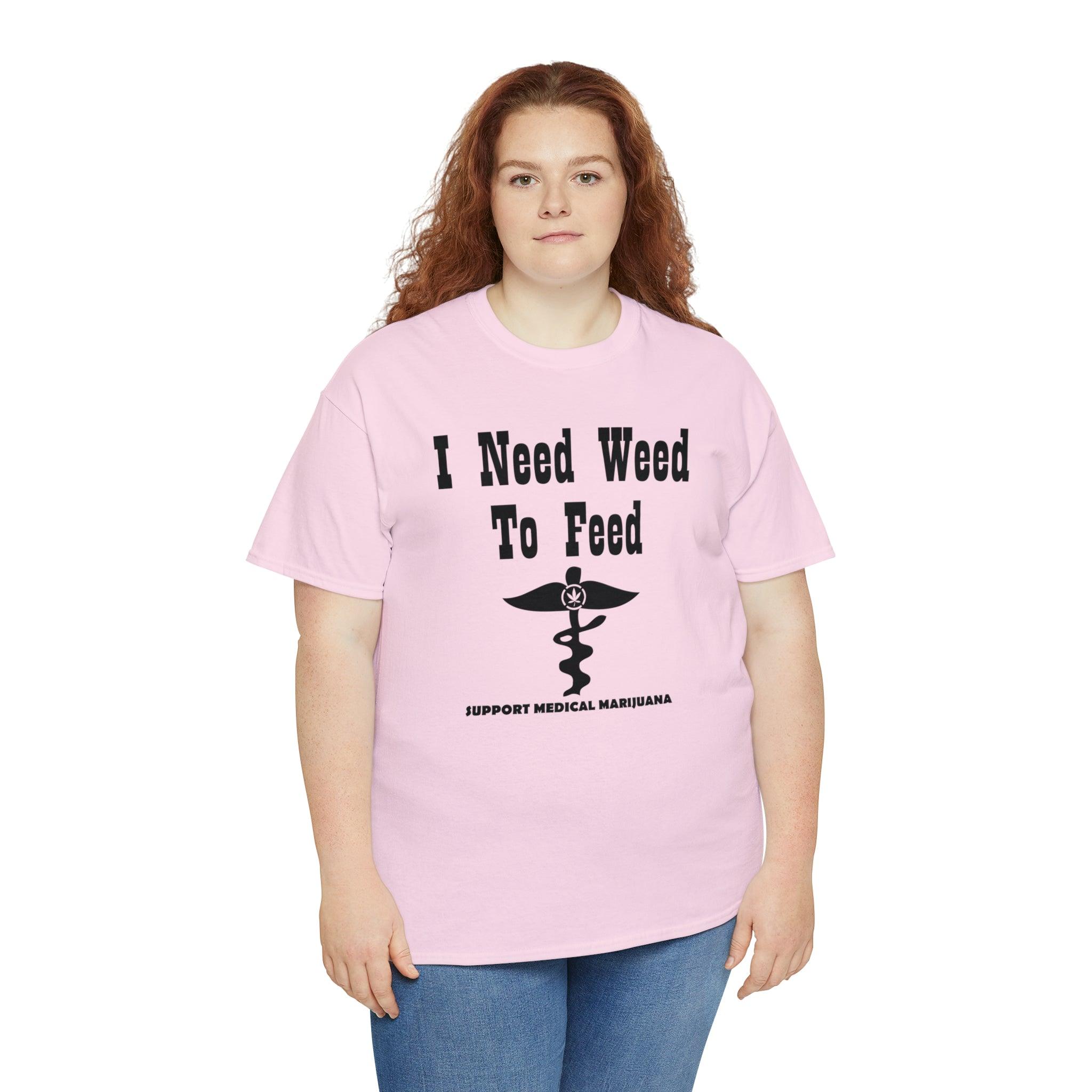 I Need Weed To Feed Support Medical Marijuana - T-Shirt - Witty Twisters Fashions