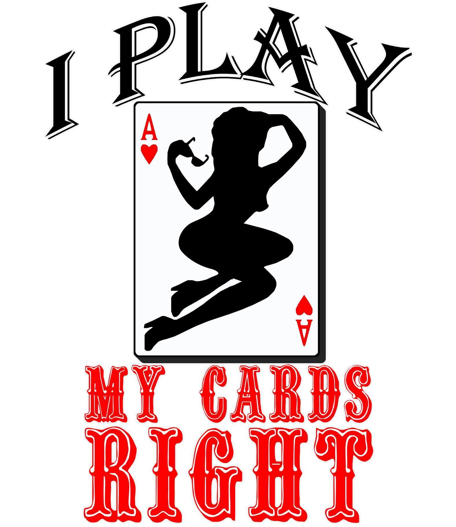 I Play My Cards Right - Poker Cards - Witty Twisters Fashions