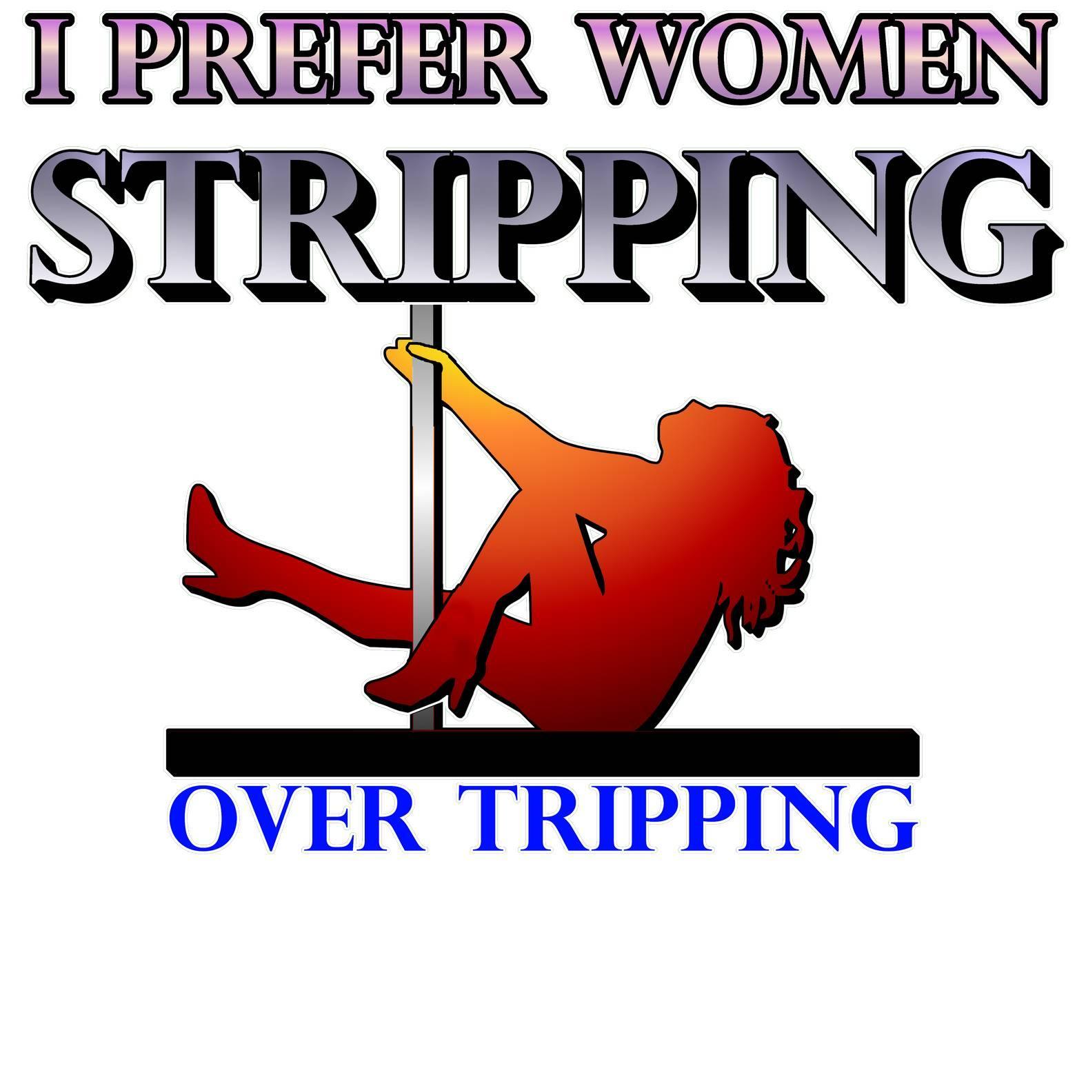 I Prefer Women Stripping Over Tripping - T-Shirt - Witty Twisters Fashions