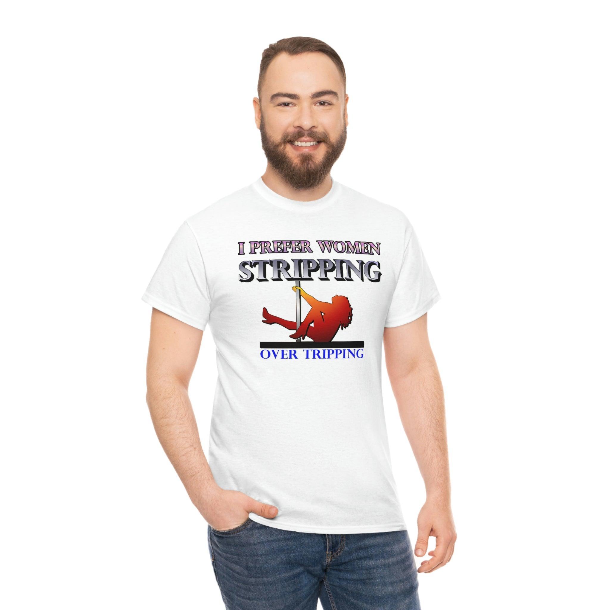 I Prefer Women Stripping Over Tripping - T-Shirt - Witty Twisters Fashions