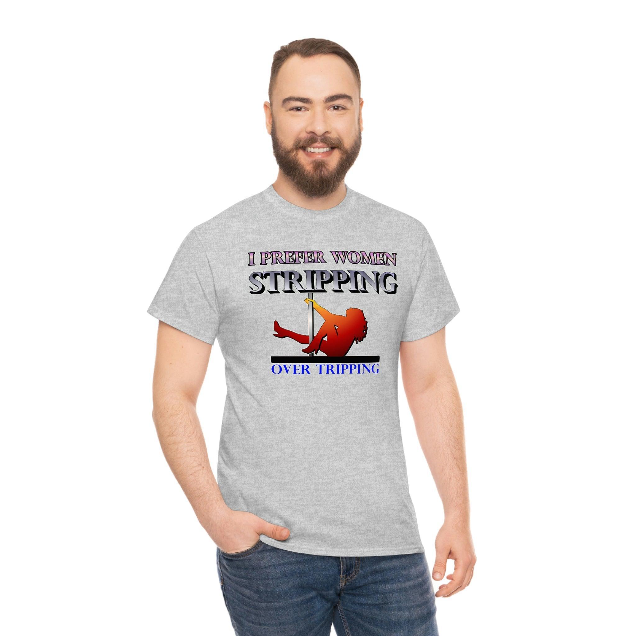 I Prefer Women Stripping Over Tripping - T-Shirt - Witty Twisters Fashions