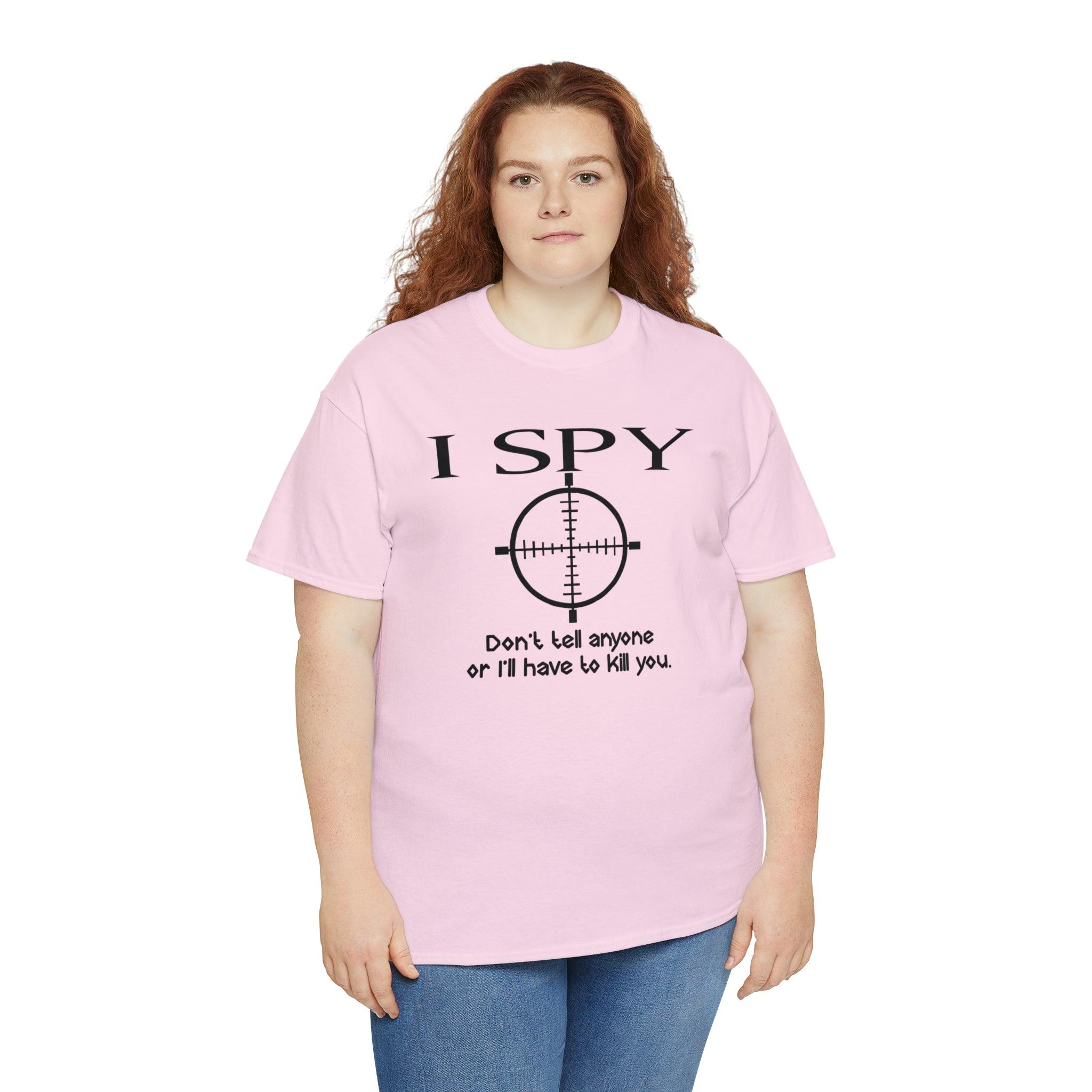 I Spy Don't Tell Anyone Or I'll Have To Kill You - T-Shirt - Witty Twisters Fashions