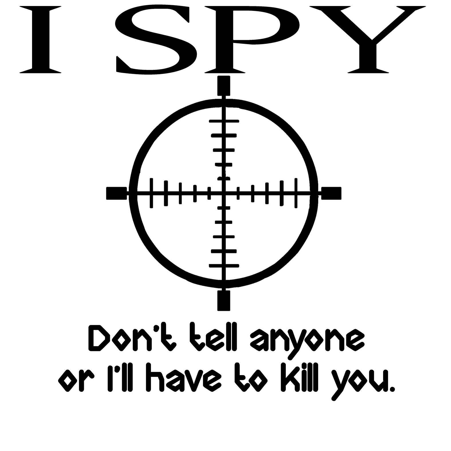 I Spy Don't Tell Anyone Or I'll Have To Kill You - T-Shirt - Witty Twisters Fashions