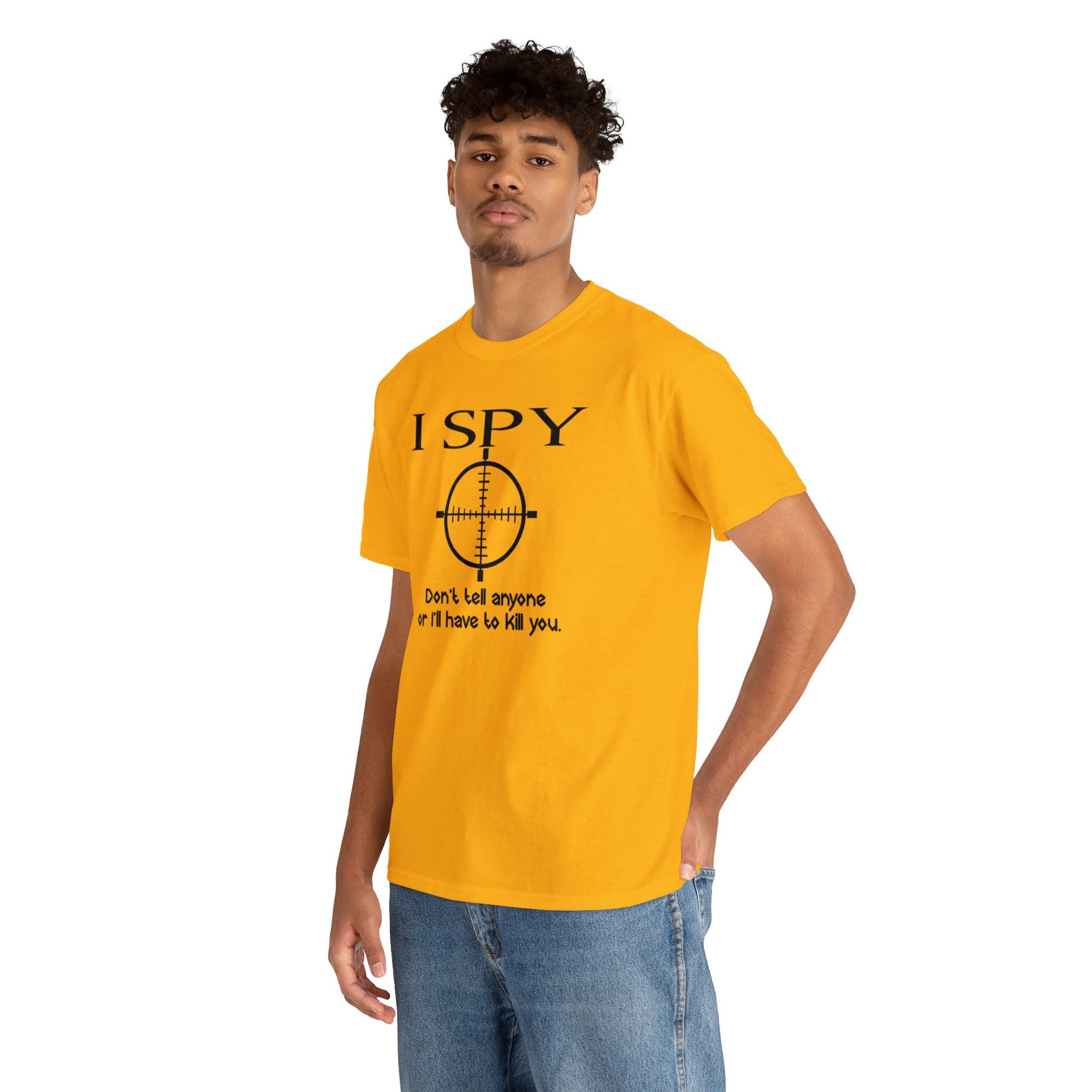 I Spy Don't Tell Anyone Or I'll Have To Kill You - T-Shirt - Witty Twisters Fashions