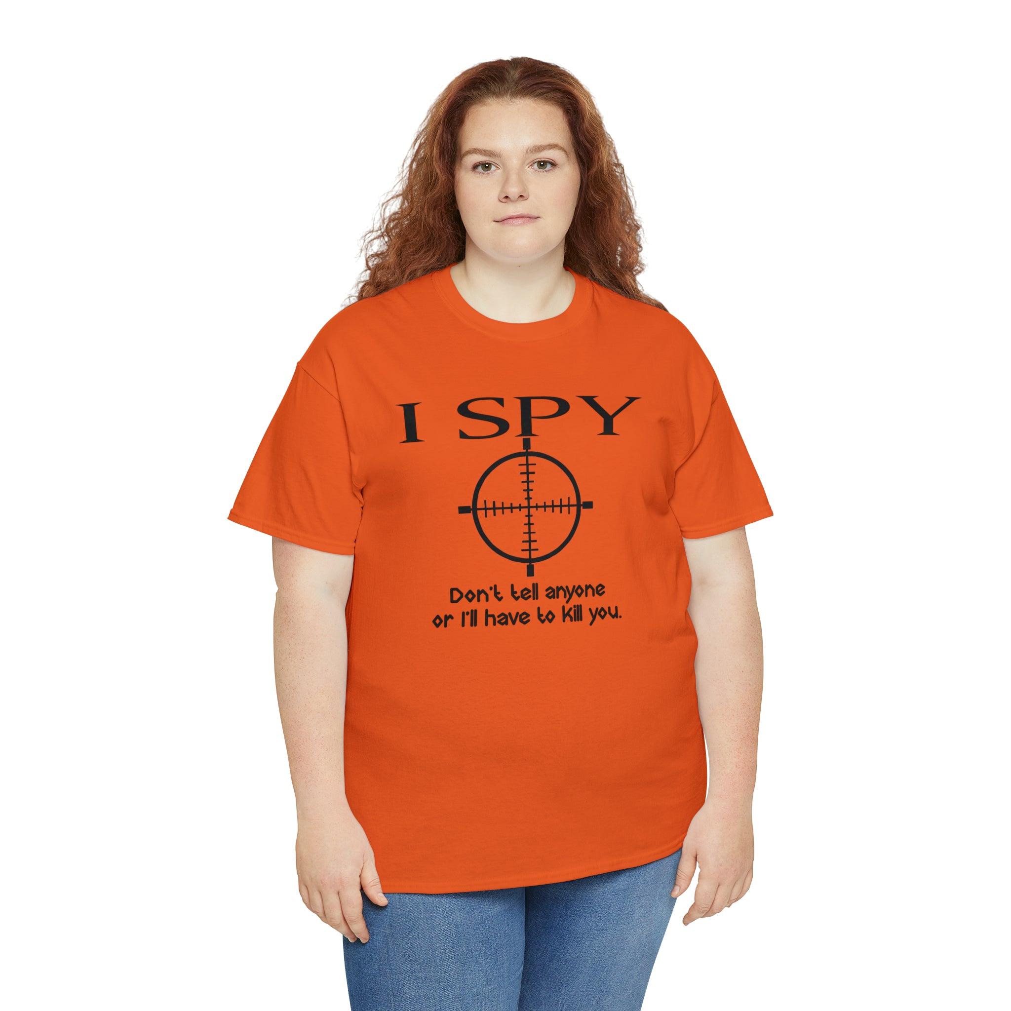 I Spy Don't Tell Anyone Or I'll Have To Kill You - T-Shirt - Witty Twisters Fashions