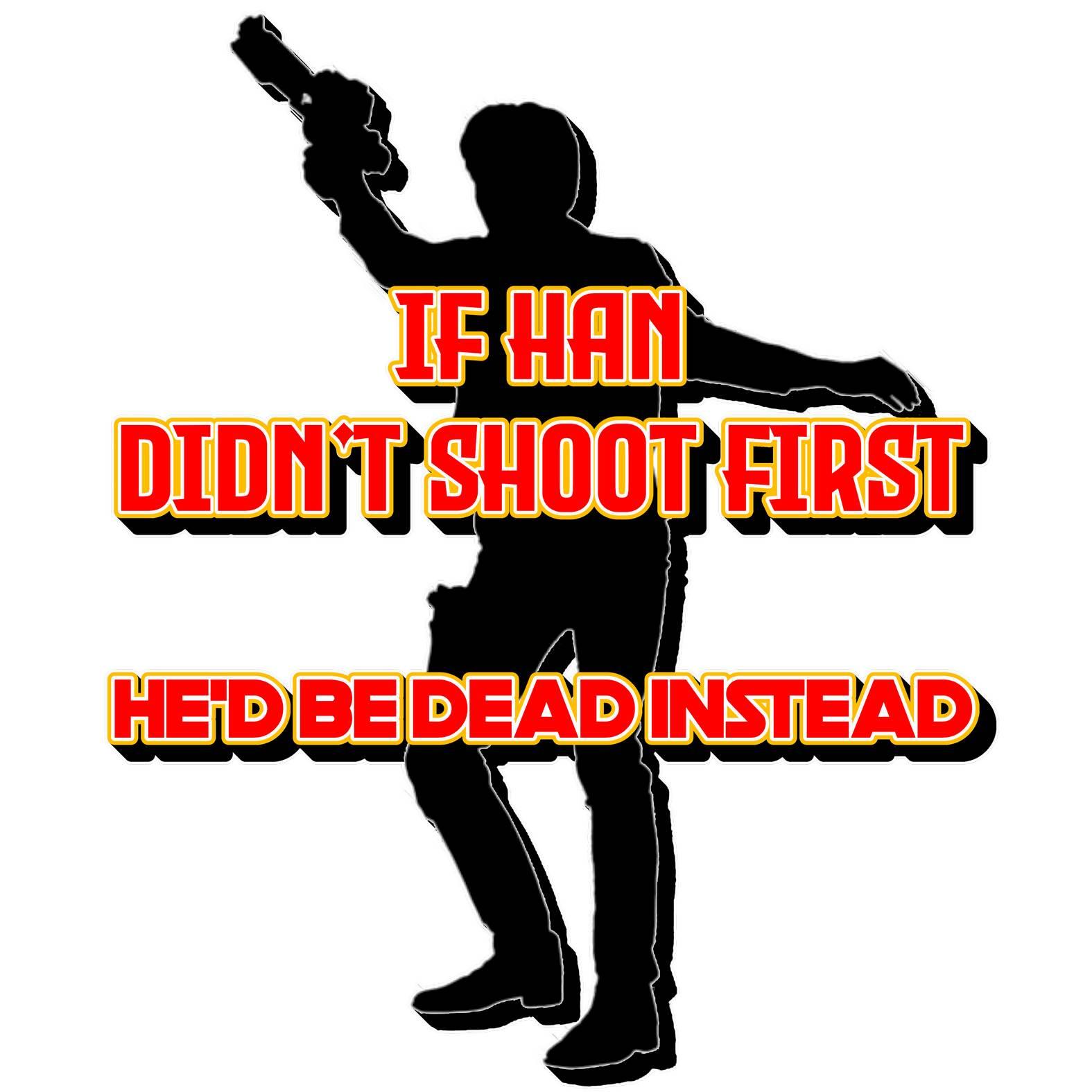 If Han didn't shoot first He'd be dead instead - T-Shirt - Witty Twisters Fashions