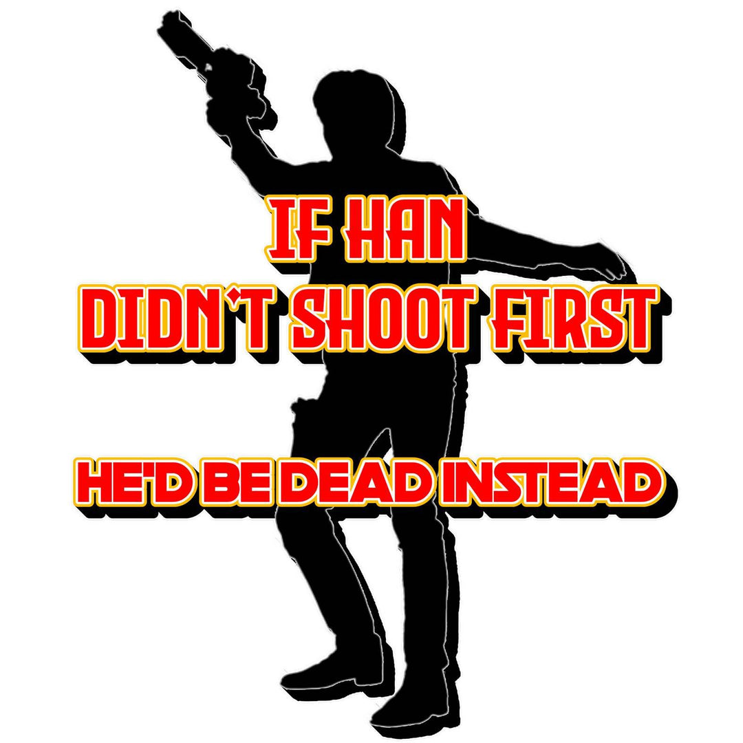 If Han didn't shoot first He'd be dead instead - Witty Twisters T-Shirts