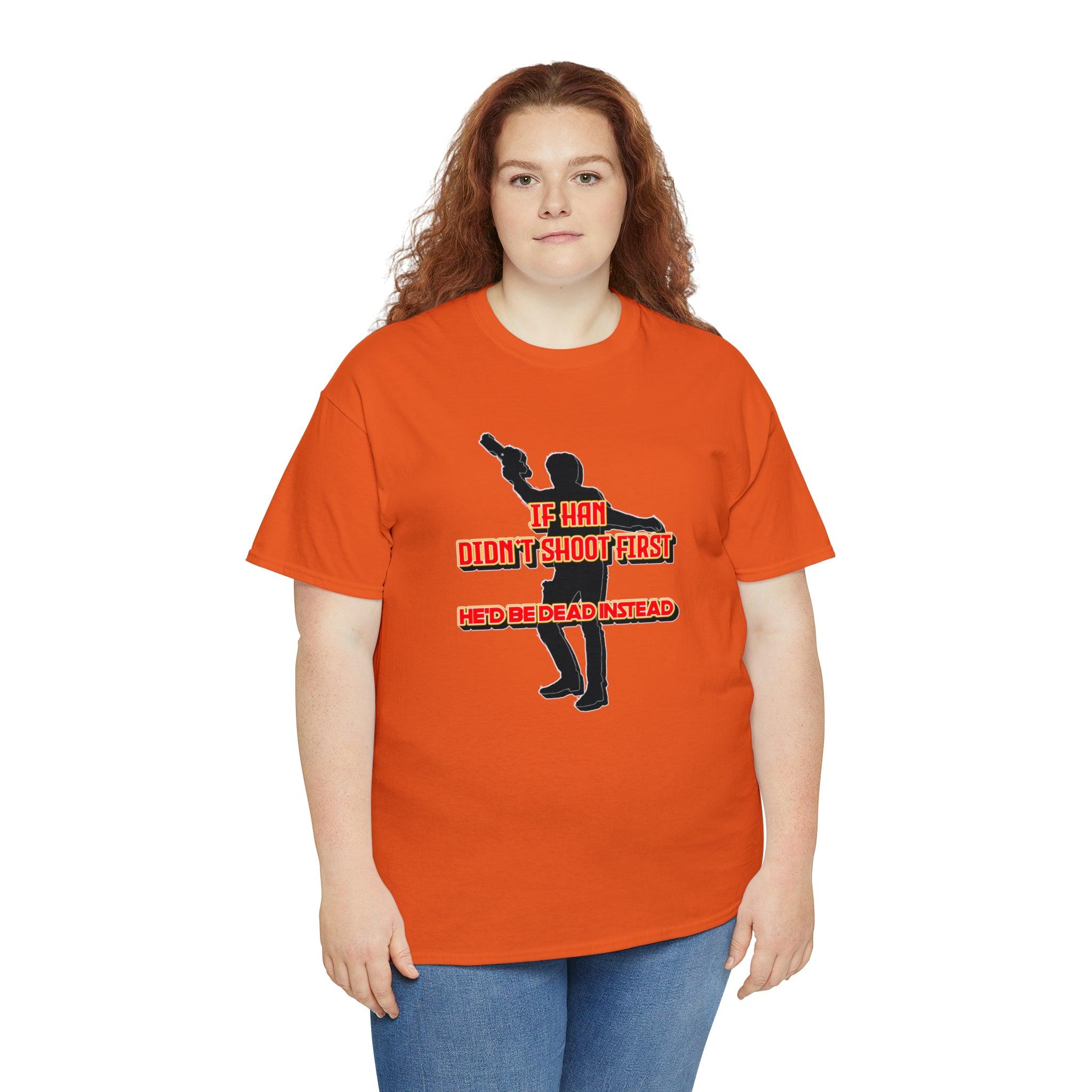 If Han didn't shoot first He'd be dead instead - T-Shirt - Witty Twisters Fashions