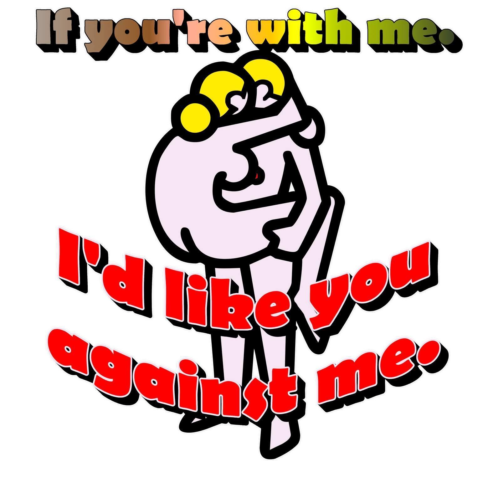 If You're With Me. I'd Like You Against Me. - T-Shirt - Witty Twisters Fashions