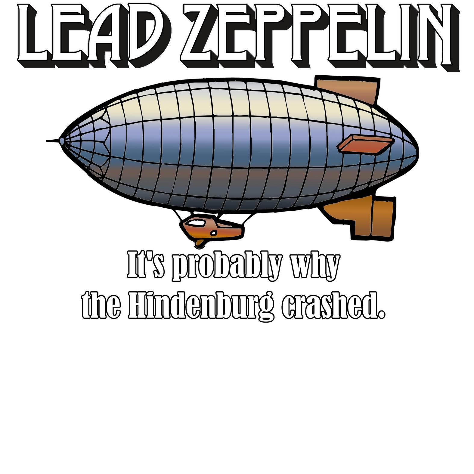 Lead Zeppelin It's Probably Why The Hindenburg Crashed. - T-Shirt - Witty Twisters Fashions