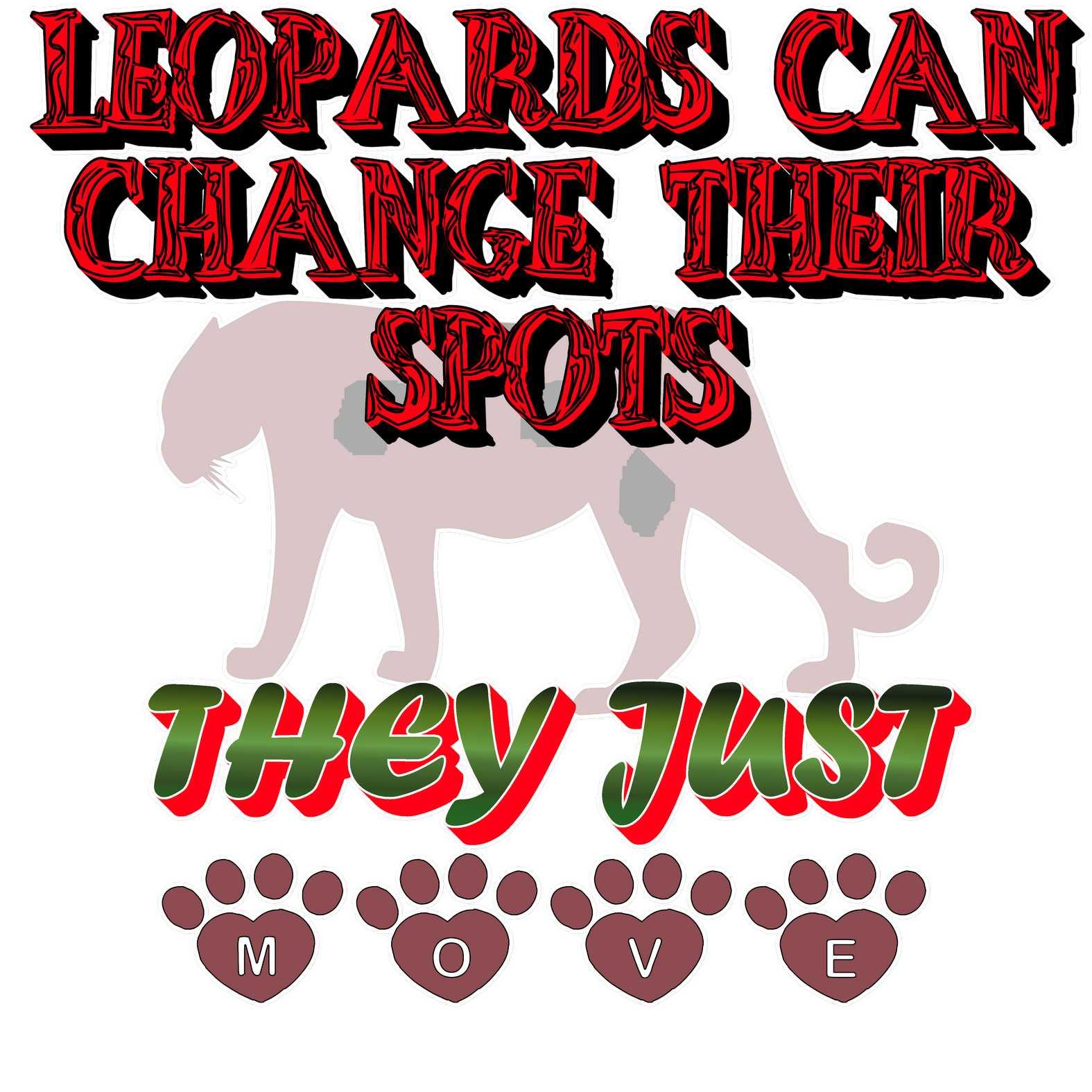 Leopards Can Change Their Spots They Just Move - T-Shirt - Witty Twisters Fashions