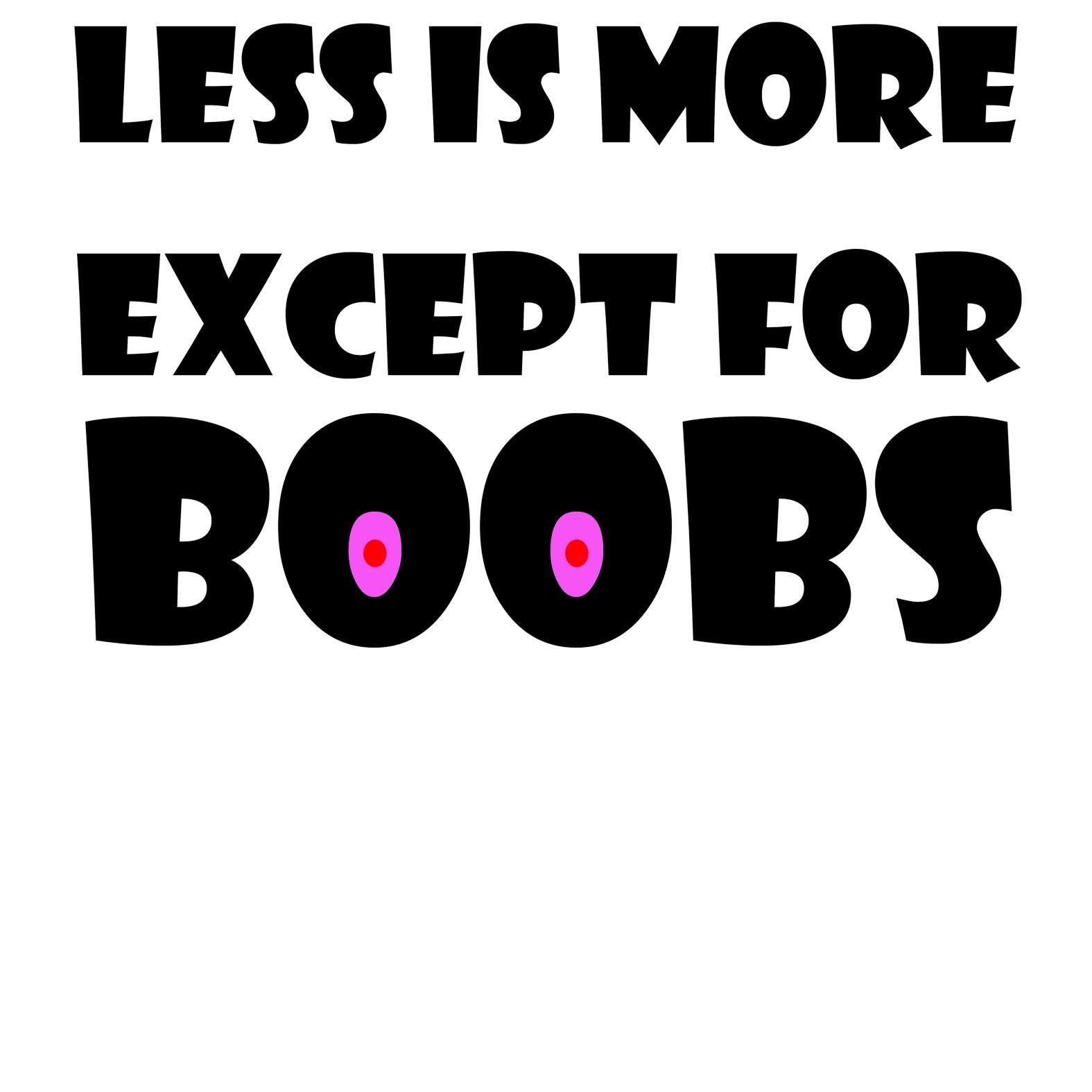 Less Is More Except For Boobs - T-Shirt - Witty Twisters Fashions