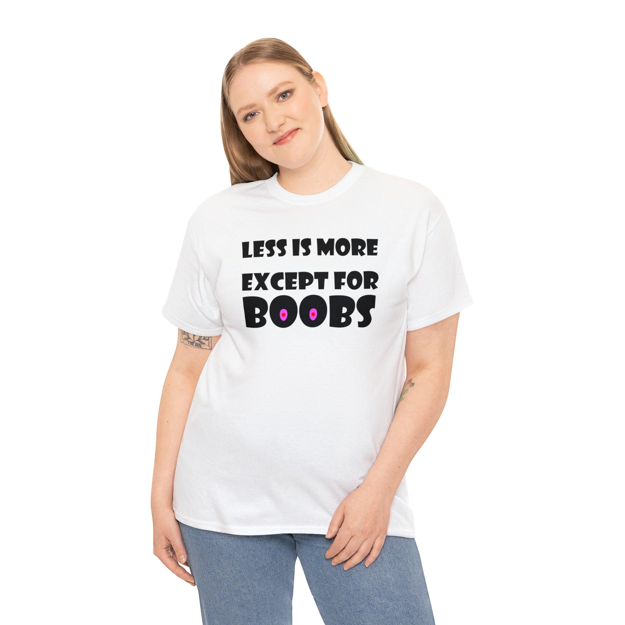 Less Is More Except For Boobs - T-Shirt - Witty Twisters Fashions