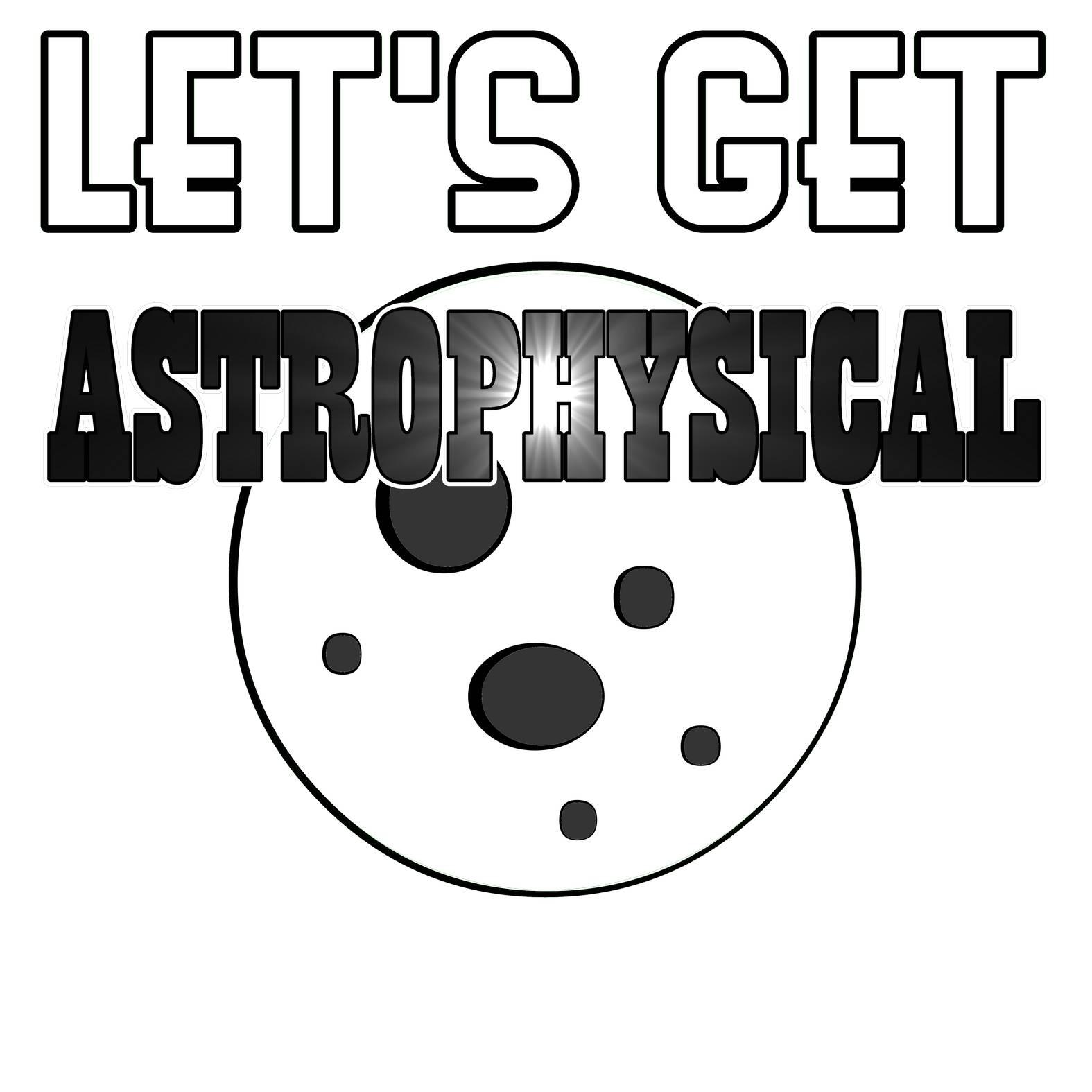 Let's Get Astrophysical - T-Shirt - Witty Twisters Fashions