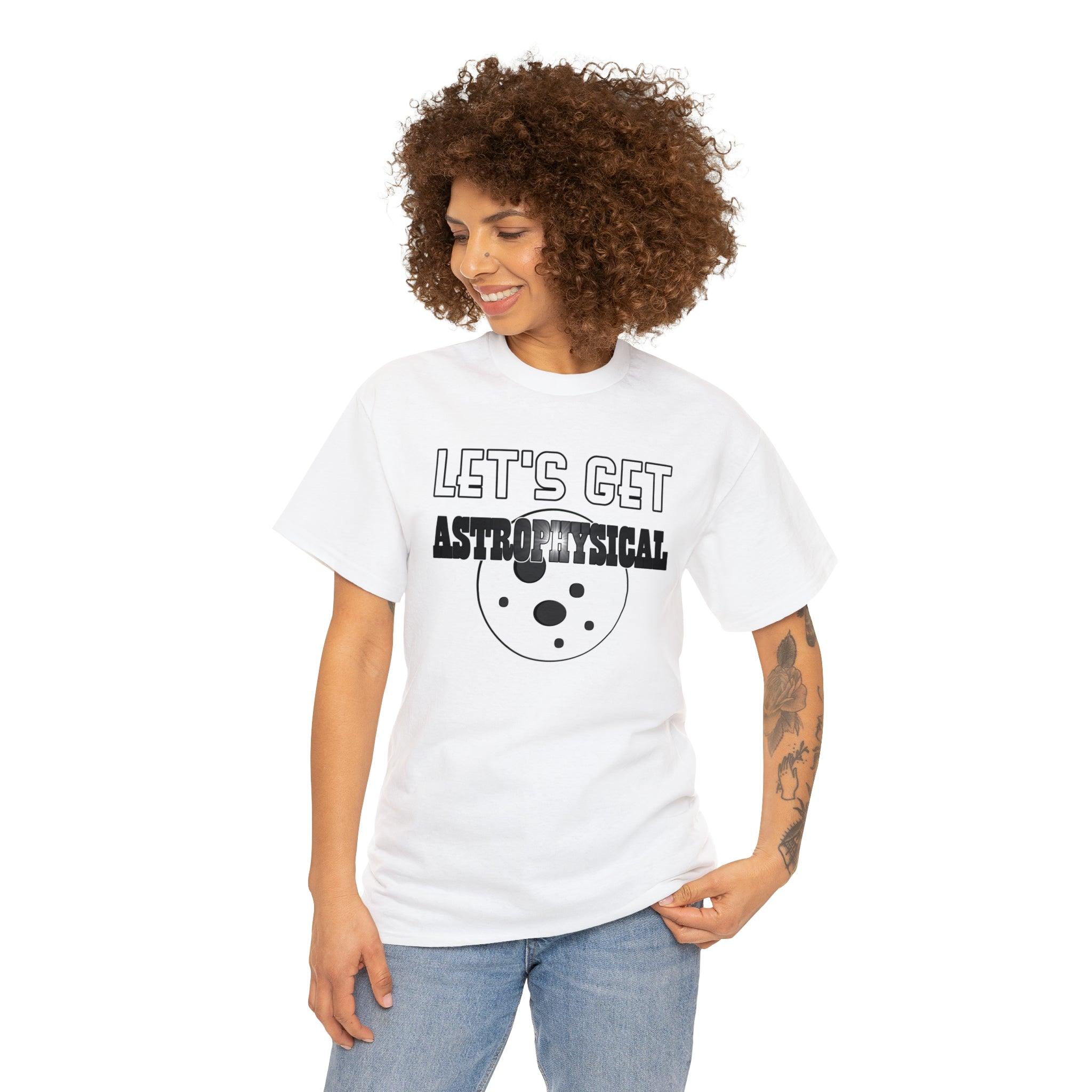 Let's Get Astrophysical - T-Shirt - Witty Twisters Fashions