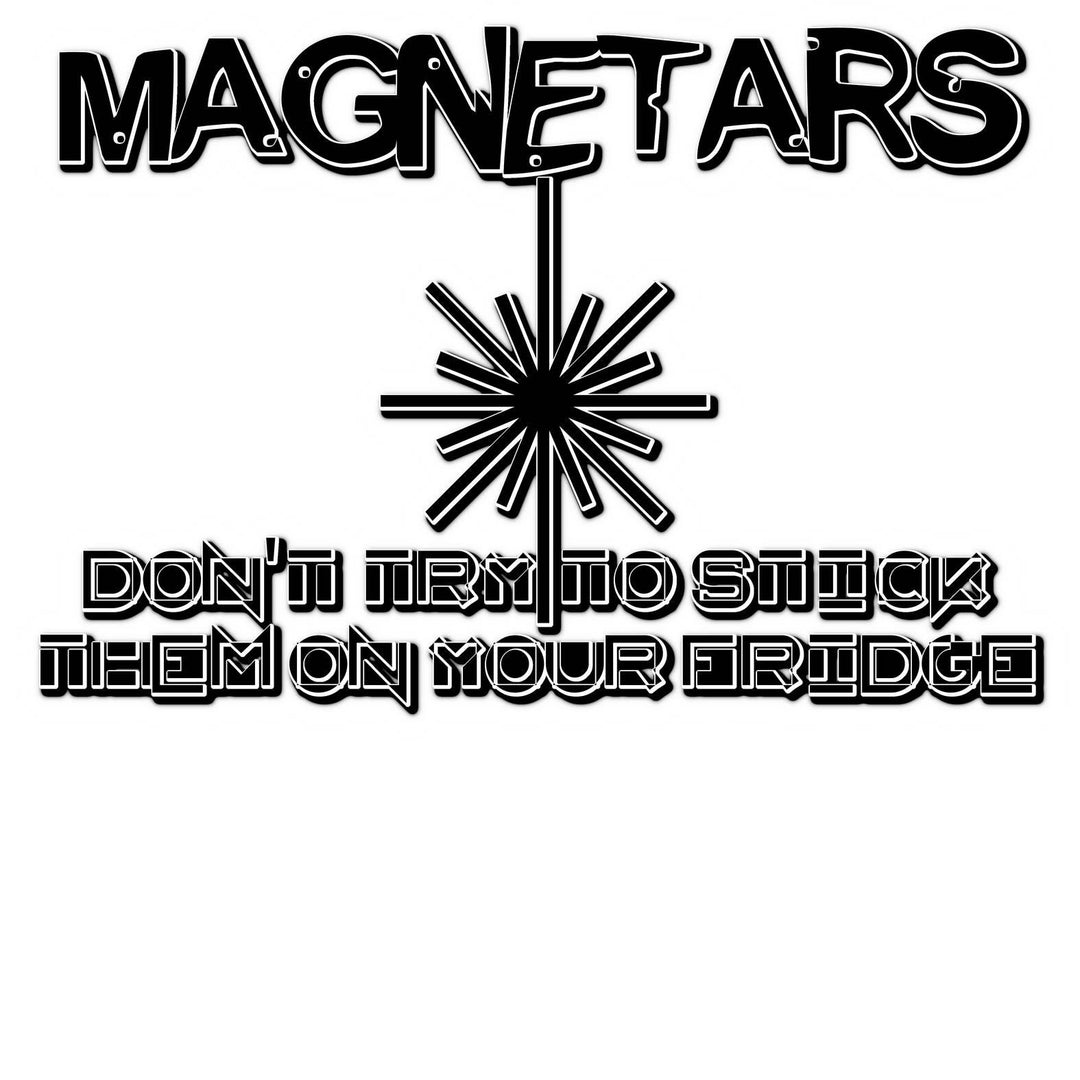 Magnetars Don't Try To Stick Them On Your Fridge - Witty Twisters T-Shirts