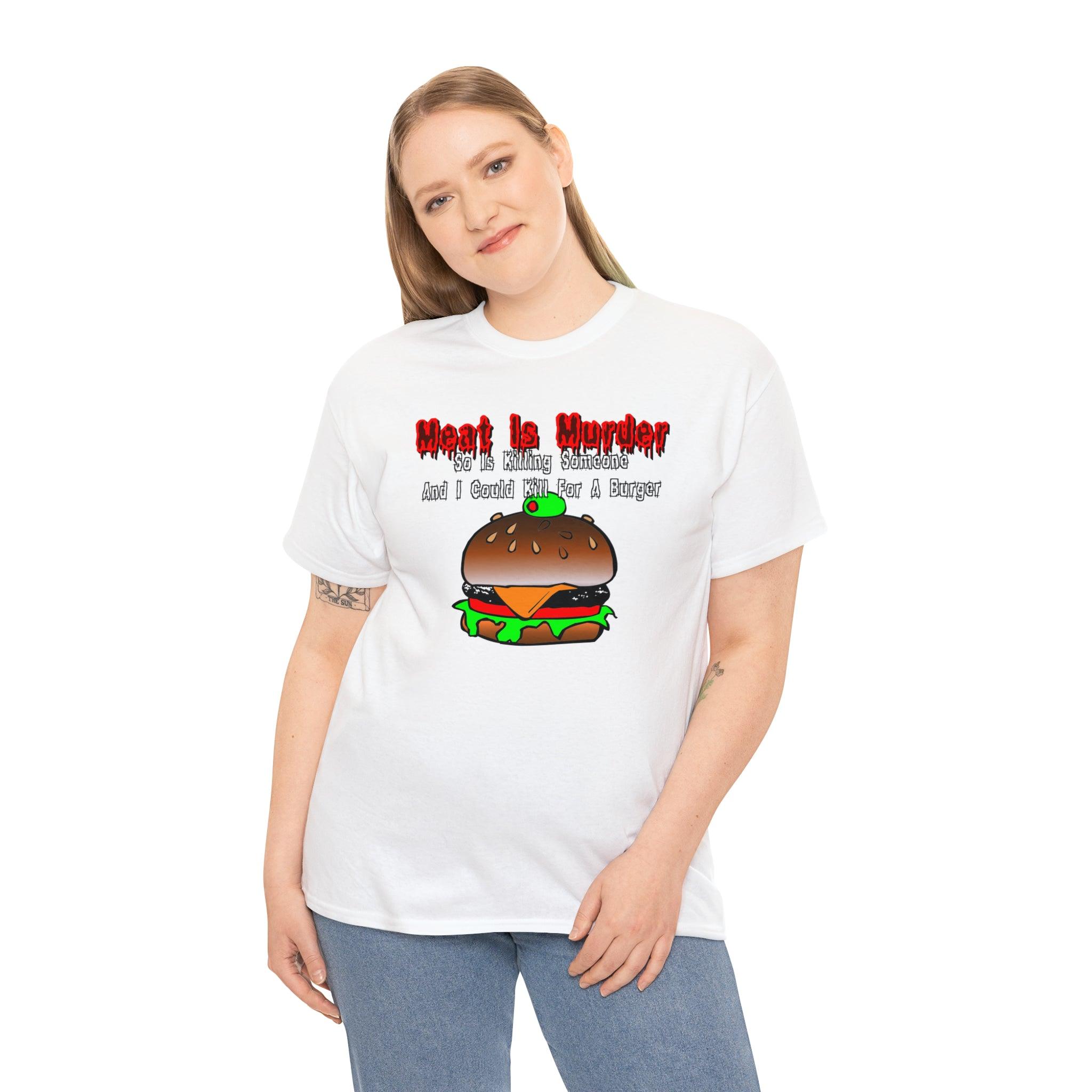 Meat Is Murder So Is Killing Someone And I Could Kill For A Burger - T-Shirt - Witty Twisters Fashions