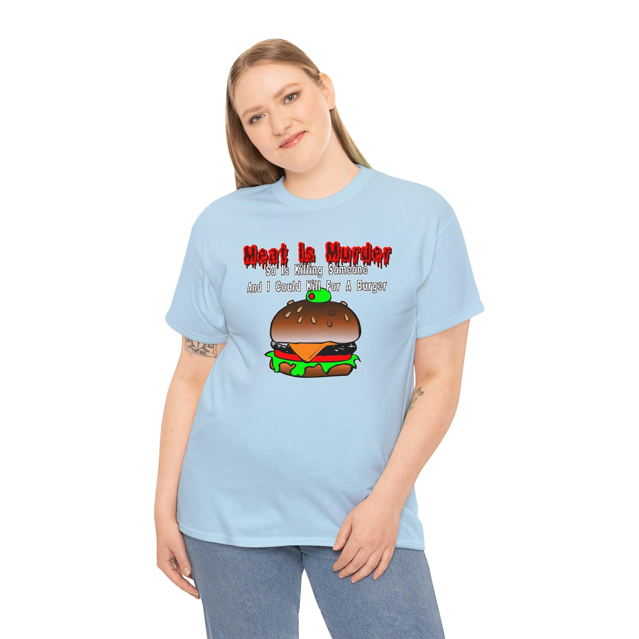 Meat Is Murder So Is Killing Someone And I Could Kill For A Burger - T-Shirt - Witty Twisters Fashions