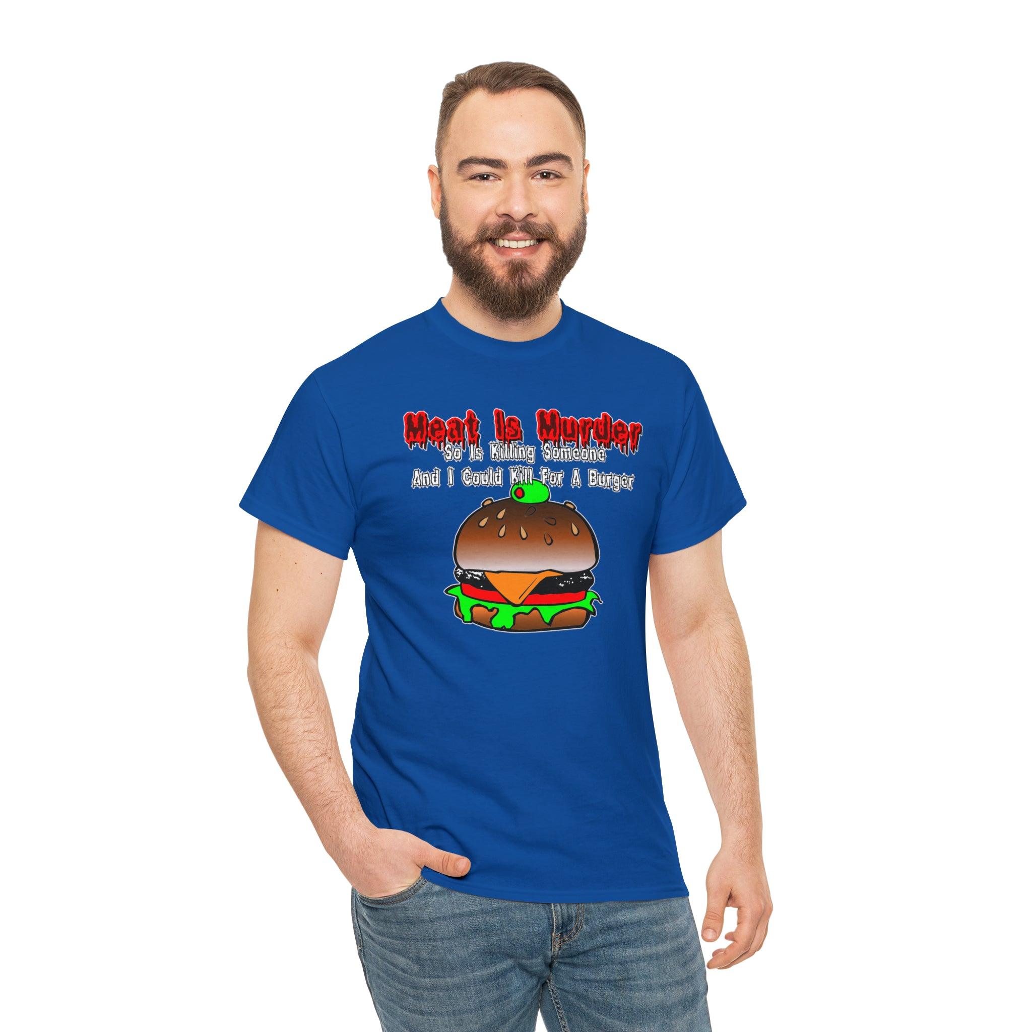 Meat Is Murder So Is Killing Someone And I Could Kill For A Burger - T-Shirt - Witty Twisters Fashions