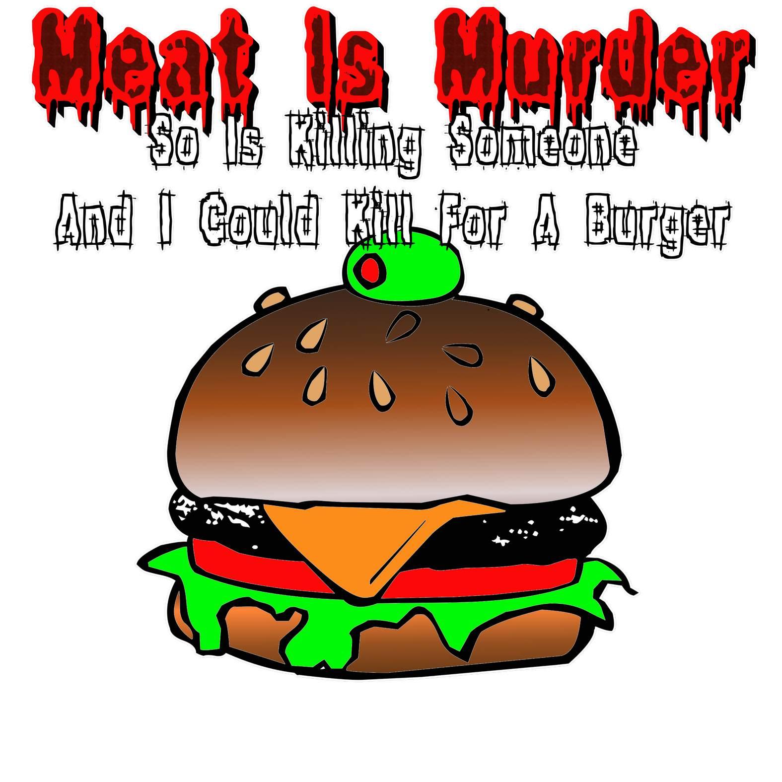 Meat Is Murder So Is Killing Someone And I Could Kill For A Burger - T-Shirt - Witty Twisters Fashions