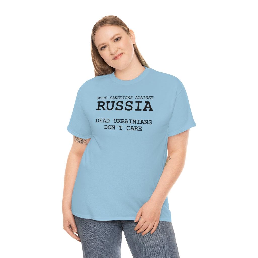 More Sanctions Against Russia Dead Ukrainians Don't Care - T-Shirt - Witty Twisters Fashions