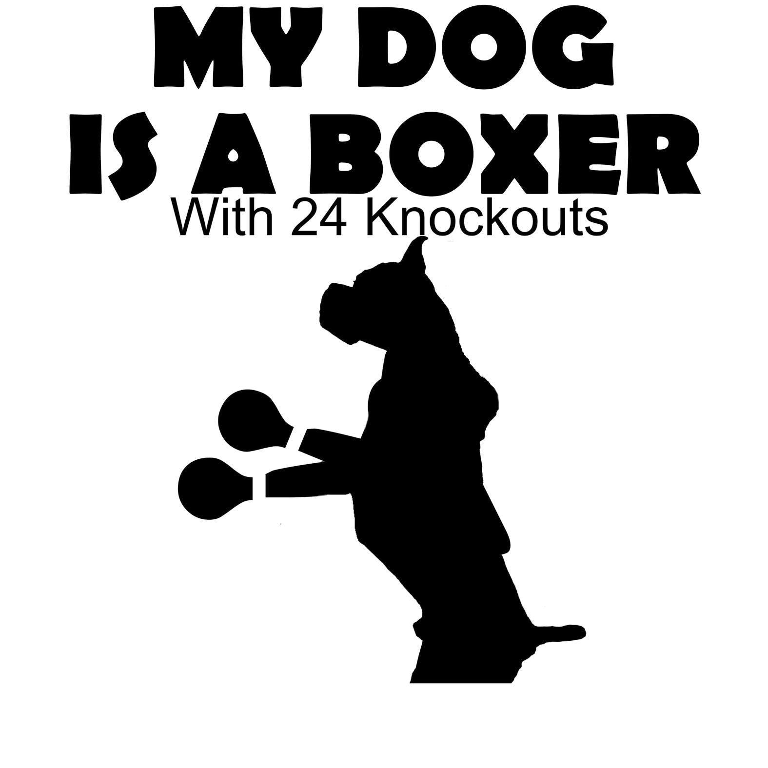 My Dog Is A Boxer With 24 Knockouts - T-Shirt - Witty Twisters Fashions