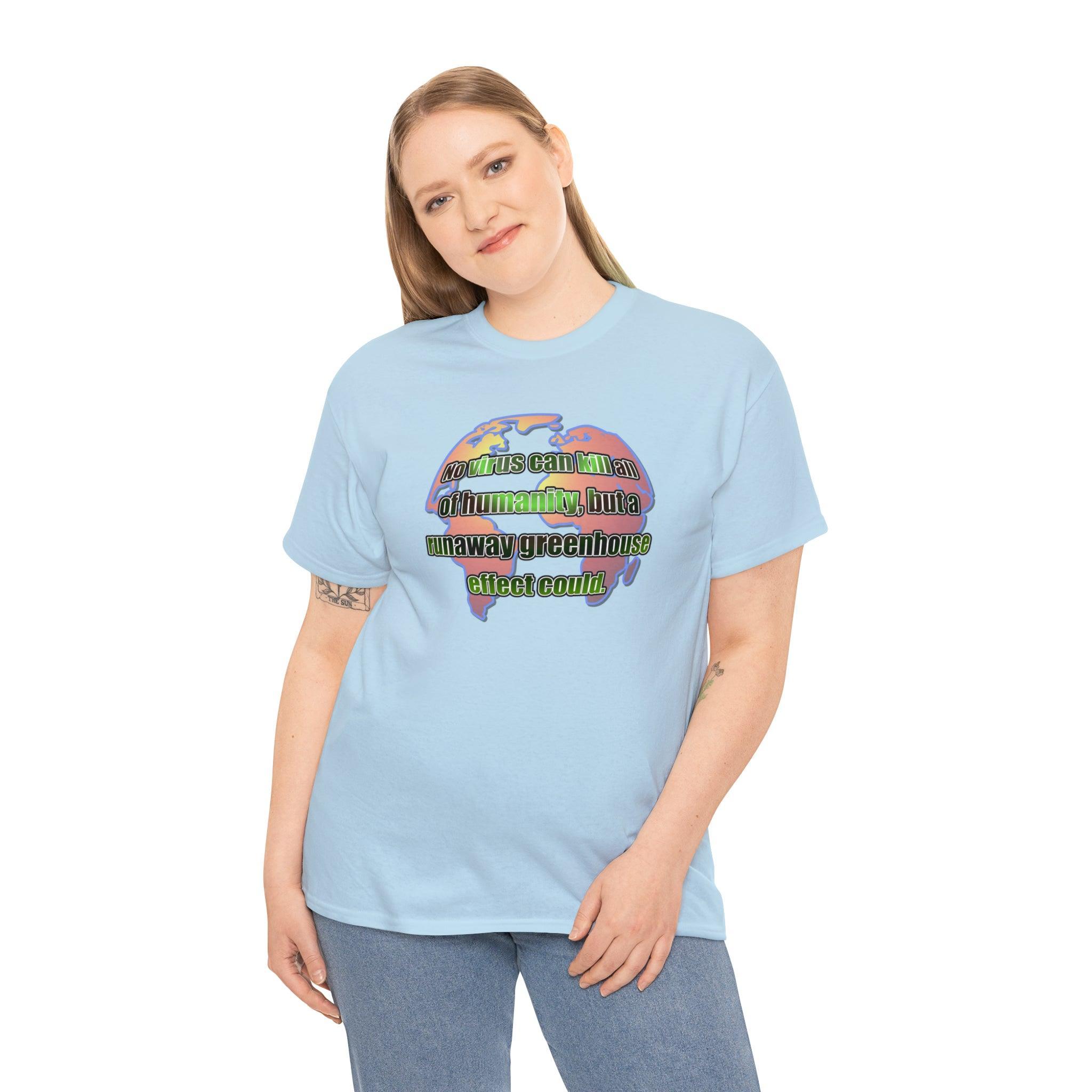 No virus can kill all of humanity, but a runaway greenhouse effect could. - T-Shirt - Witty Twisters Fashions