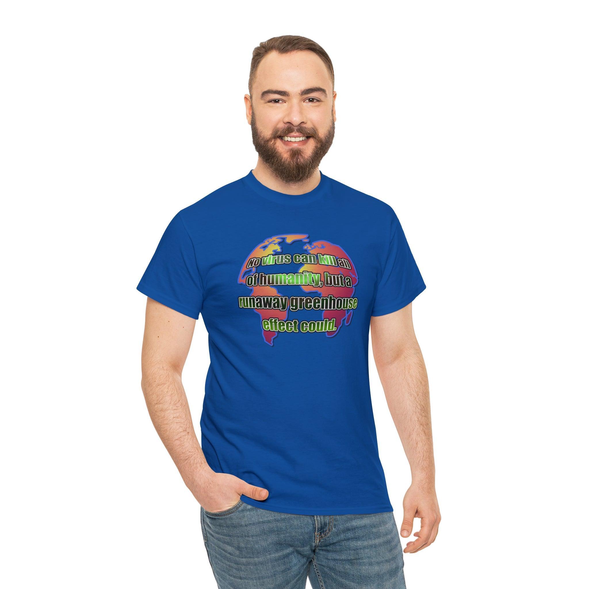 No virus can kill all of humanity, but a runaway greenhouse effect could. - T-Shirt - Witty Twisters Fashions